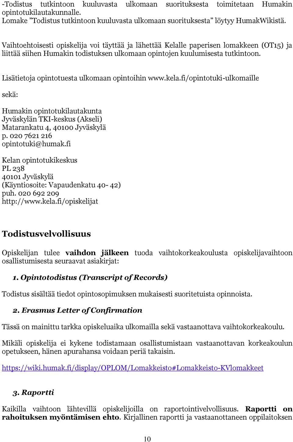 Lisätietoja opintotuesta ulkomaan opintoihin www.kela.fi/opintotuki-ulkomaille sekä: Humakin opintotukilautakunta Jyväskylän TKI-keskus (Akseli) Matarankatu 4, 40100 Jyväskylä p.