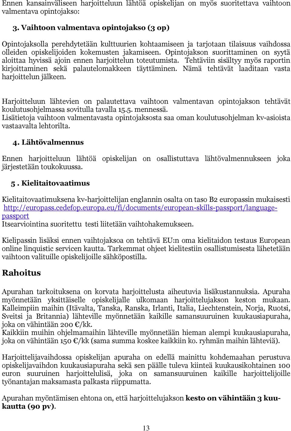 Opintojakson suorittaminen on syytä aloittaa hyvissä ajoin ennen harjoittelun toteutumista. Tehtäviin sisältyy myös raportin kirjoittaminen sekä palautelomakkeen täyttäminen.