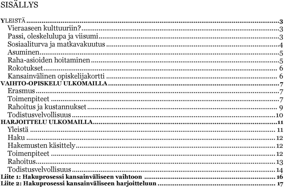 .. 7 Rahoitus ja kustannukset... 9 Todistusvelvollisuus... 10 HARJOITTELU ULKOMAILLA... 11 Yleistä... 11 Haku... 12 Hakemusten käsittely.