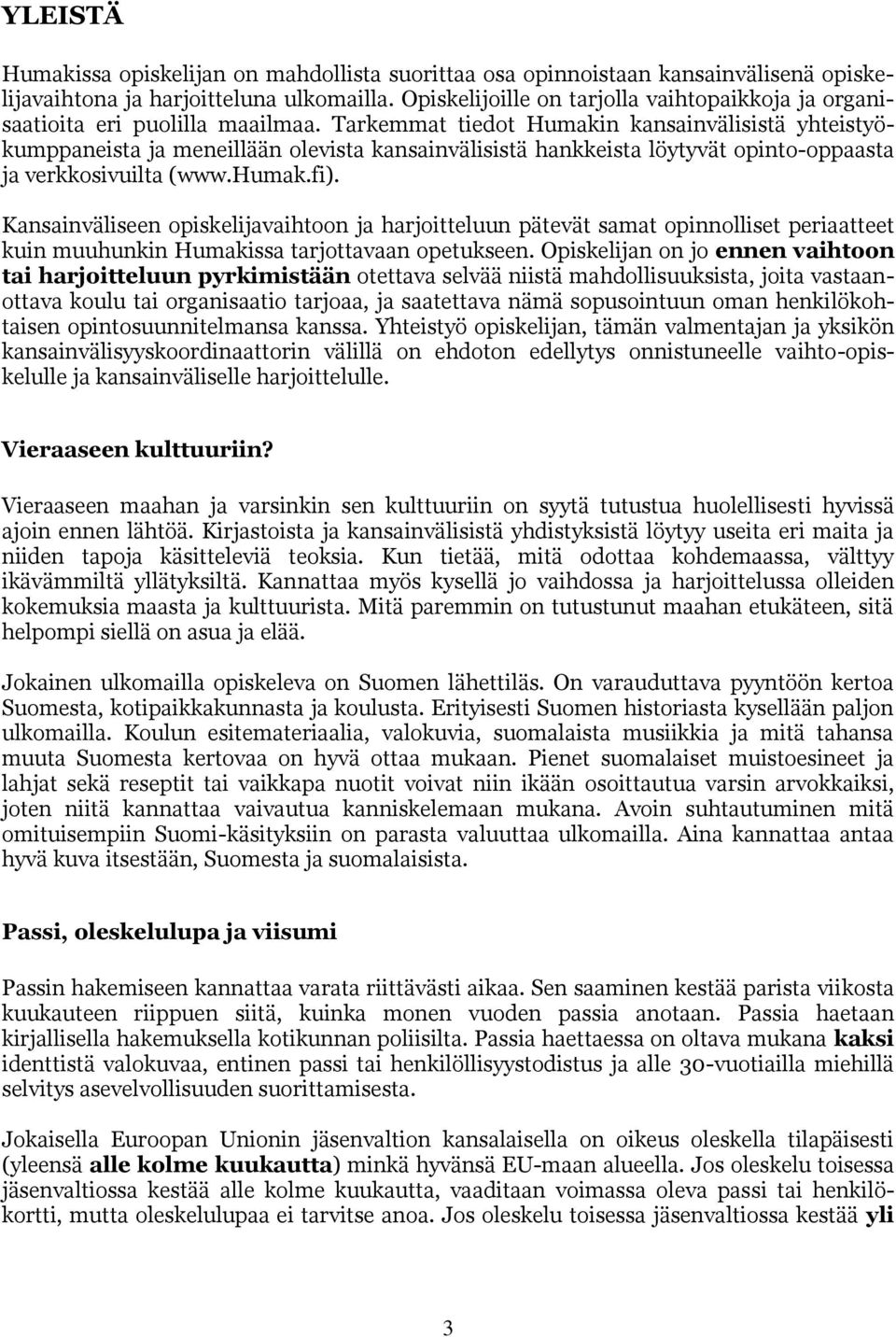 Tarkemmat tiedot Humakin kansainvälisistä yhteistyökumppaneista ja meneillään olevista kansainvälisistä hankkeista löytyvät opinto-oppaasta ja verkkosivuilta (www.humak.fi).