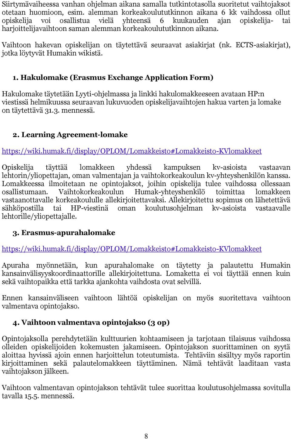 Vaihtoon hakevan opiskelijan on täytettävä seuraavat asiakirjat (nk. ECTS-asiakirjat), jotka löytyvät Humakin wikistä. 1.