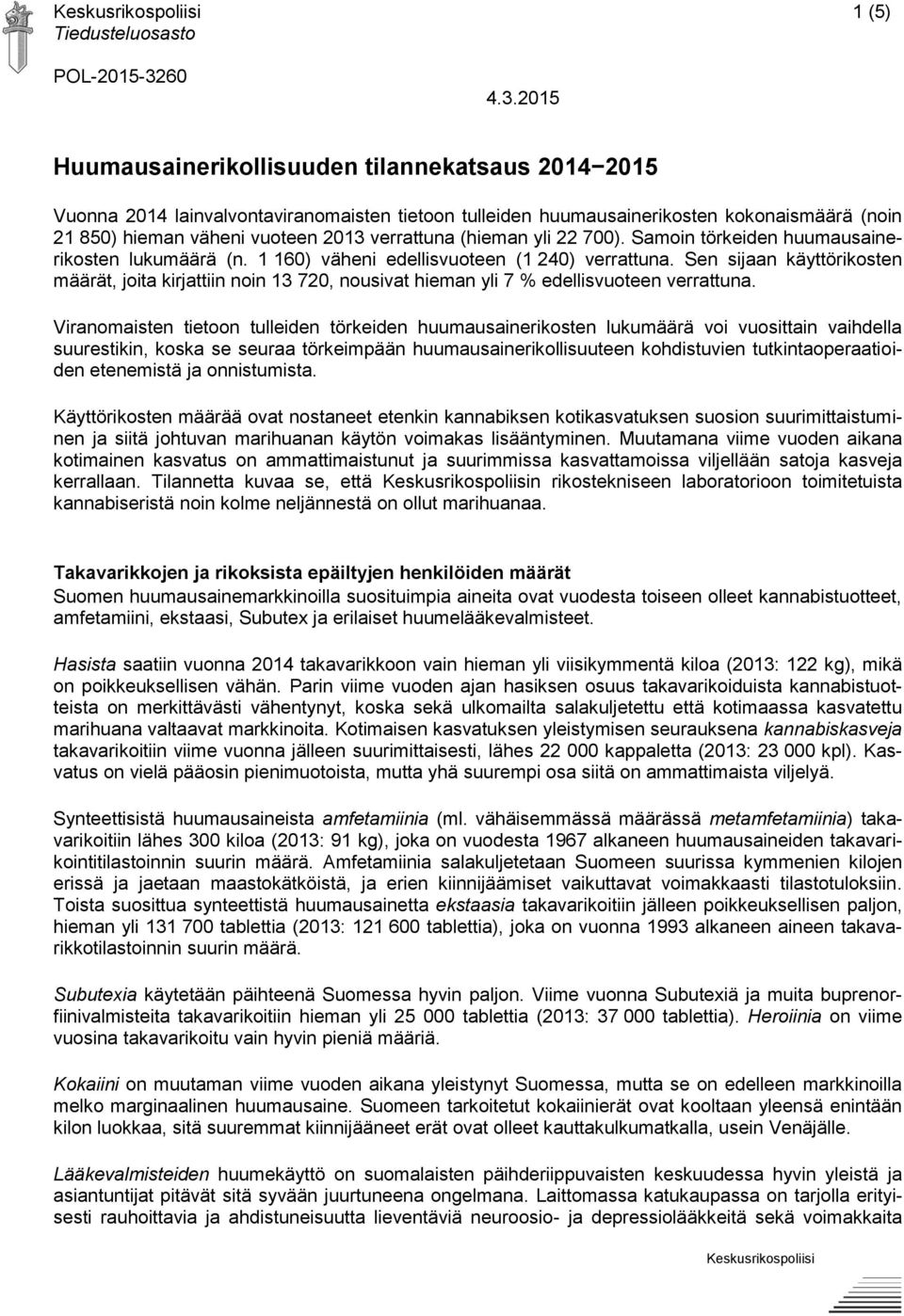 2015 Huumausainerikollisuuden tilannekatsaus 2014 2015 Vuonna 2014 lainvalvontaviranomaisten tietoon tulleiden huumausainerikosten kokonaismäärä (noin 21 850) hieman väheni vuoteen 2013 verrattuna