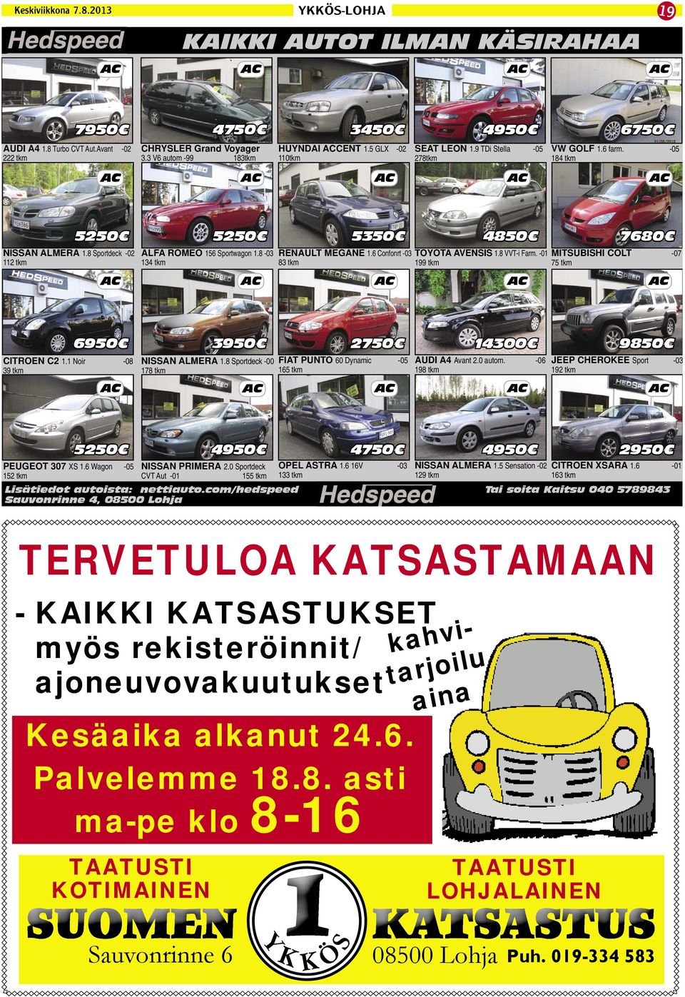 8-03 134 tkm RENAULT MEGANE 1.6 Confonrt -03 83 tkm TOYOTA AVENSIS 1.8 VVT-i Farm. -01 199 tkm MITSUBISHI COLT -07 75 tkm CITROEN C2 1.1 Noir -08 39 tkm 6950 3950 2750 14300 9850 NISSAN ALMERA 1.