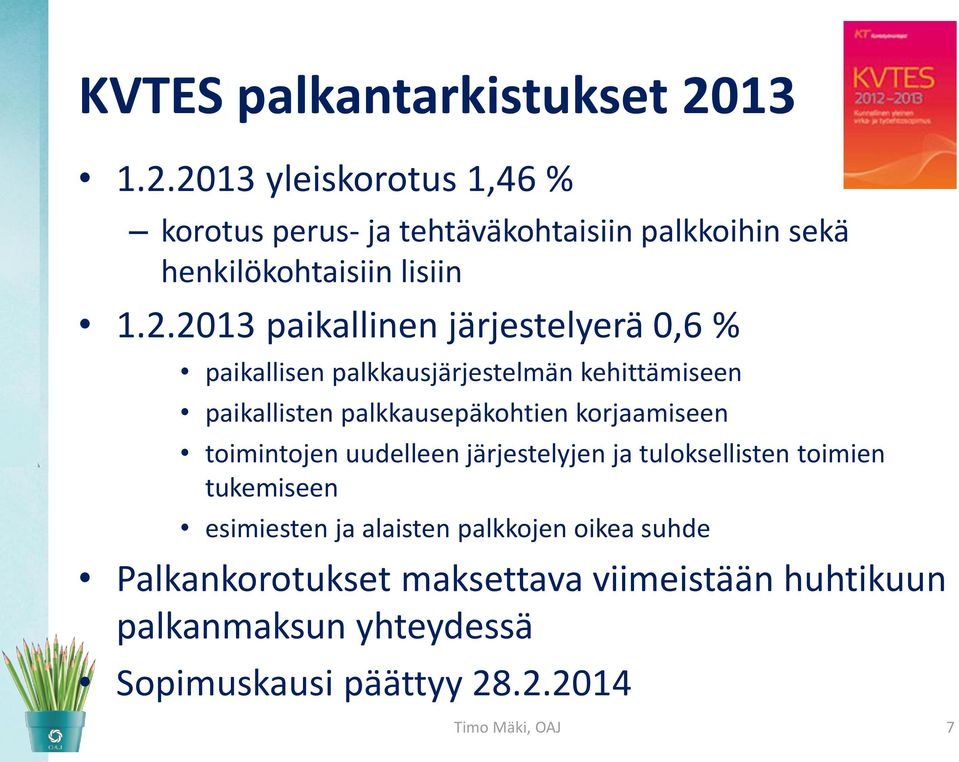 2013 yleiskorotus 1,46 % korotus perus- ja tehtäväkohtaisiin palkkoihin sekä henkilökohtaisiin lisiin 1.2.2013 paikallinen