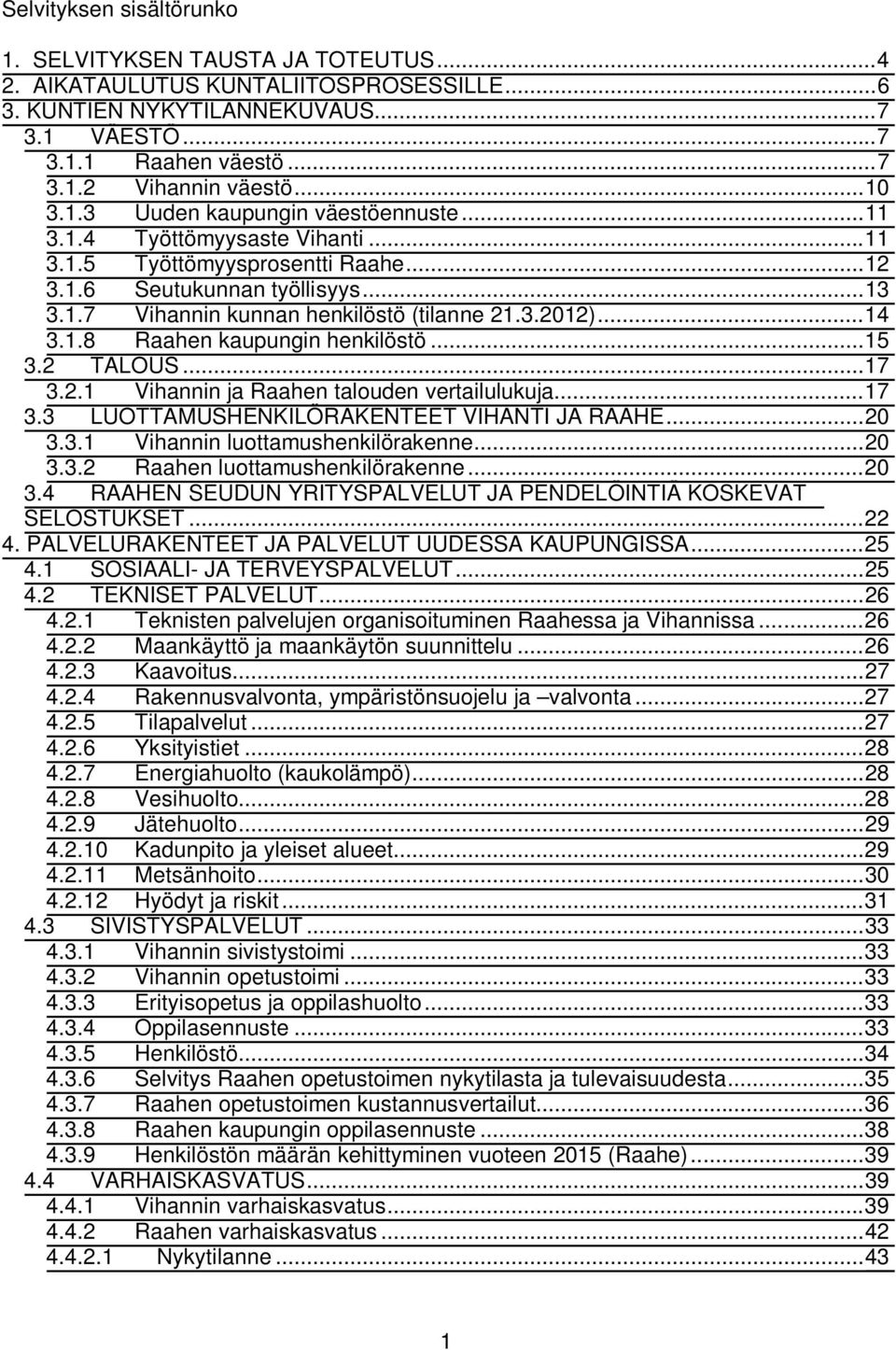 3.2012)... 14 3.1.8 Raahen kaupungin henkilöstö... 15 3.2 TALOUS... 17 3.2.1 Vihannin ja Raahen talouden vertailulukuja... 17 3.3 LUOTTAMUSHENKILÖRAKENTEET VIHANTI JA RAAHE... 20 3.3.1 Vihannin luottamushenkilörakenne.