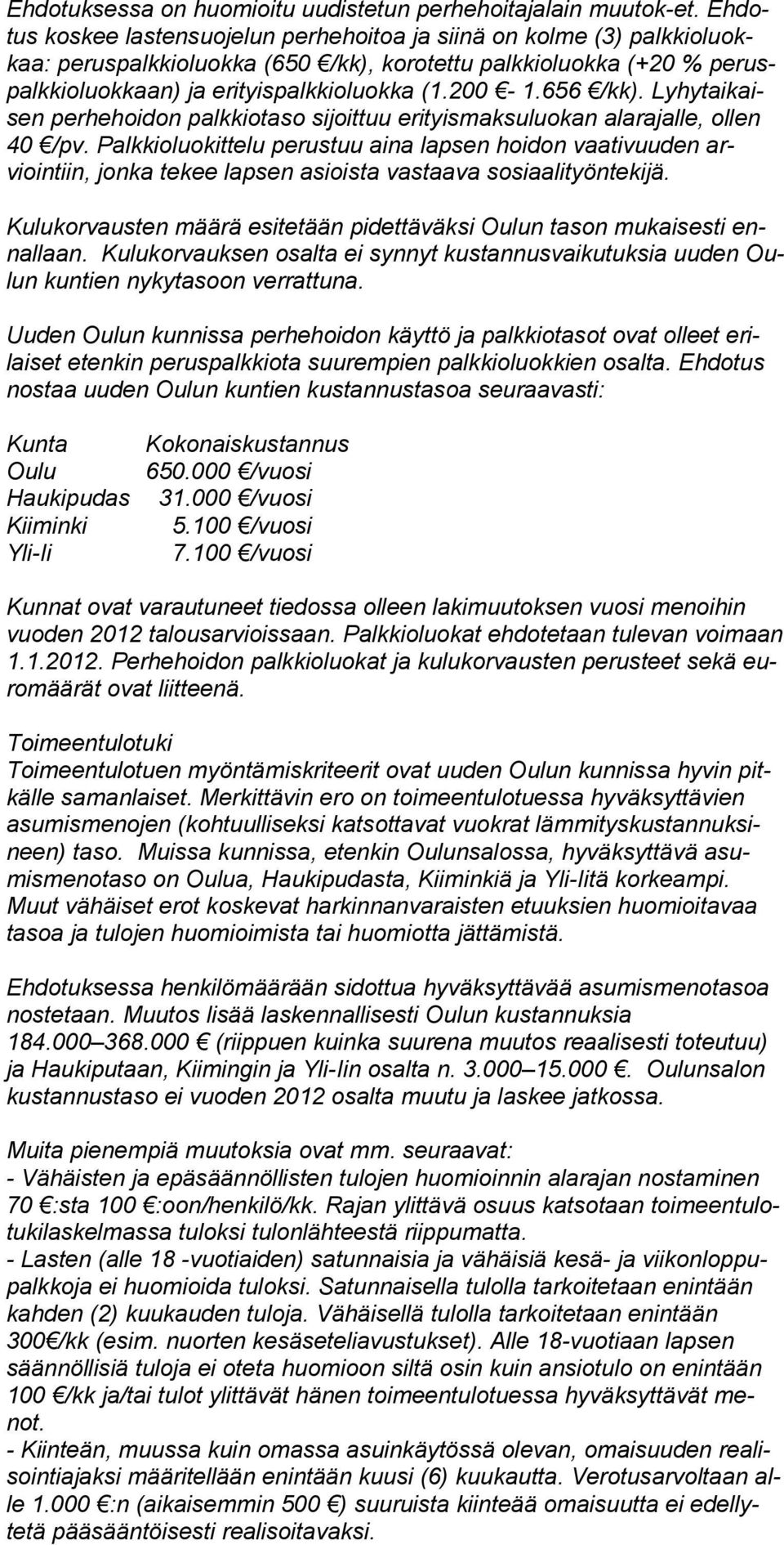 656 /kk). Lyhytaikaisen perhehoidon palkkiotaso sijoittuu erityismaksuluokan alarajalle, ollen 40 /pv.