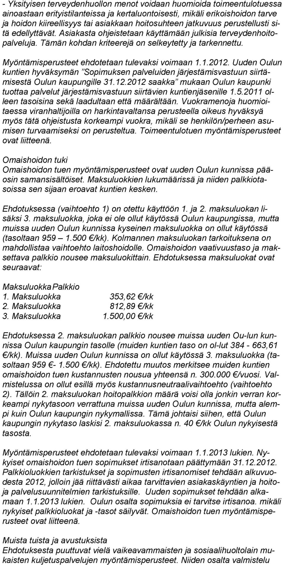 Myöntämisperusteet ehdotetaan tulevaksi voimaan 1.1.2012. Uuden Ou lun kuntien hyväksymän So pimuksen palveluiden järjestämisvastuun siir tämisestä Oulun kaupungille 31.12.2012 saakka mukaan Oulun kaupunki tuottaa palvelut järjestämis vastuun siirtävien kuntienjäsenille 1.