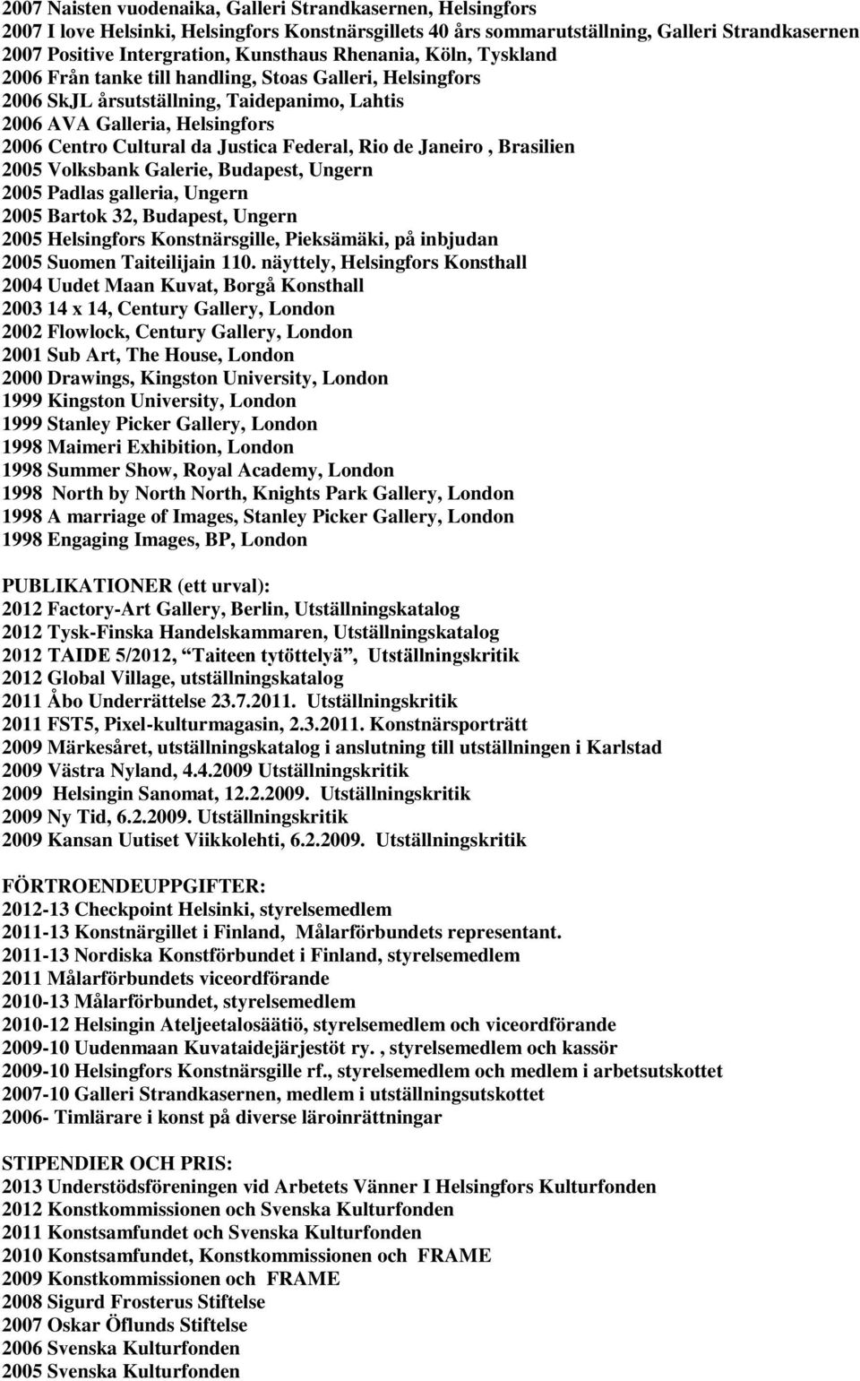 Federal, Rio de Janeiro, Brasilien 2005 Volksbank Galerie, Budapest, Ungern 2005 Padlas galleria, Ungern 2005 Bartok 32, Budapest, Ungern 2005 Helsingfors Konstnärsgille, Pieksämäki, på inbjudan 2005