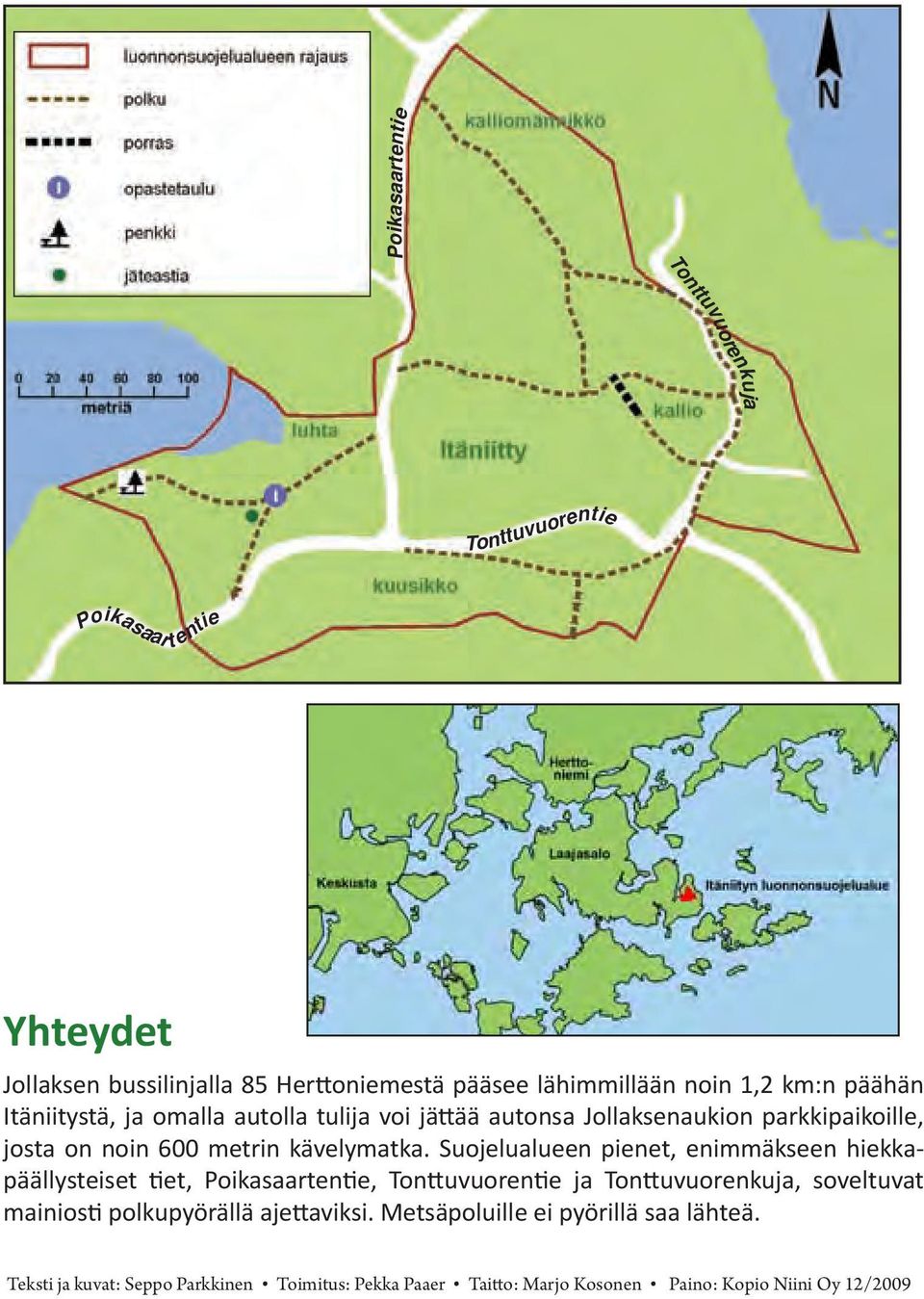 Suojelualueen pienet, enimmäkseen hiekkapäällysteiset tiet, Poikasaartentie, Tonttuvuorentie ja Tonttuvuorenkuja, soveltuvat mainiosti polkupyörällä