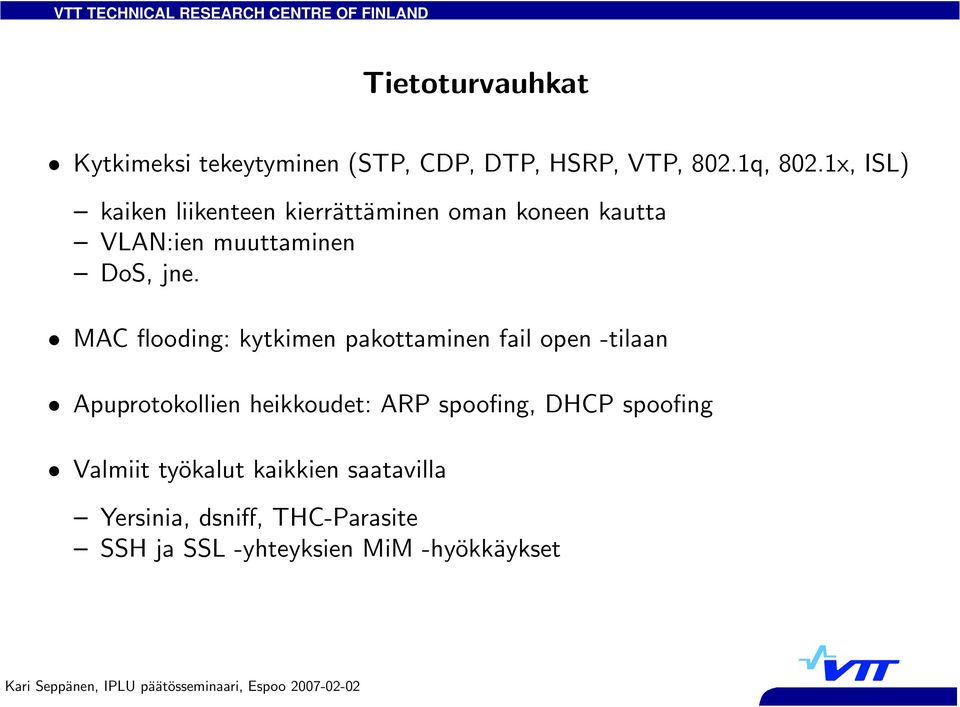 MAC flooding: kytkimen pakottaminen fail open -tilaan Apuprotokollien heikkoudet: ARP spoofing,