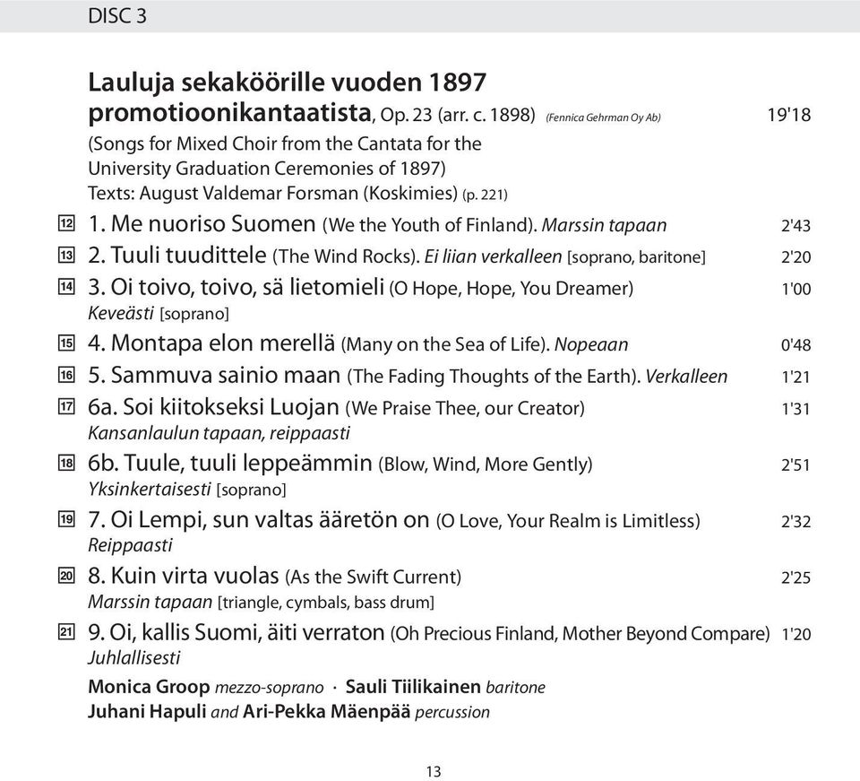 Me nuoriso Suomen (We the Youth of Finland). Marssin tapaan 2'43 2. Tuuli tuudittele (The Wind Rocks). Ei liian verkalleen [soprano, baritone] 2'20 3.