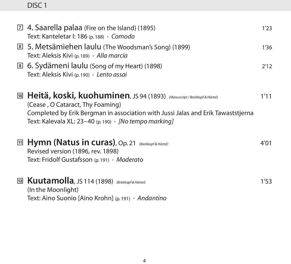 190) Lento assai 10 Heitä, koski, kuohuminen, JS 94 (1893) (Manuscript / Breitkopf & Härtel) 1'11 (Cease, O Cataract, Thy Foaming) Completed by Erik Bergman in association with Jussi Jalas and Erik