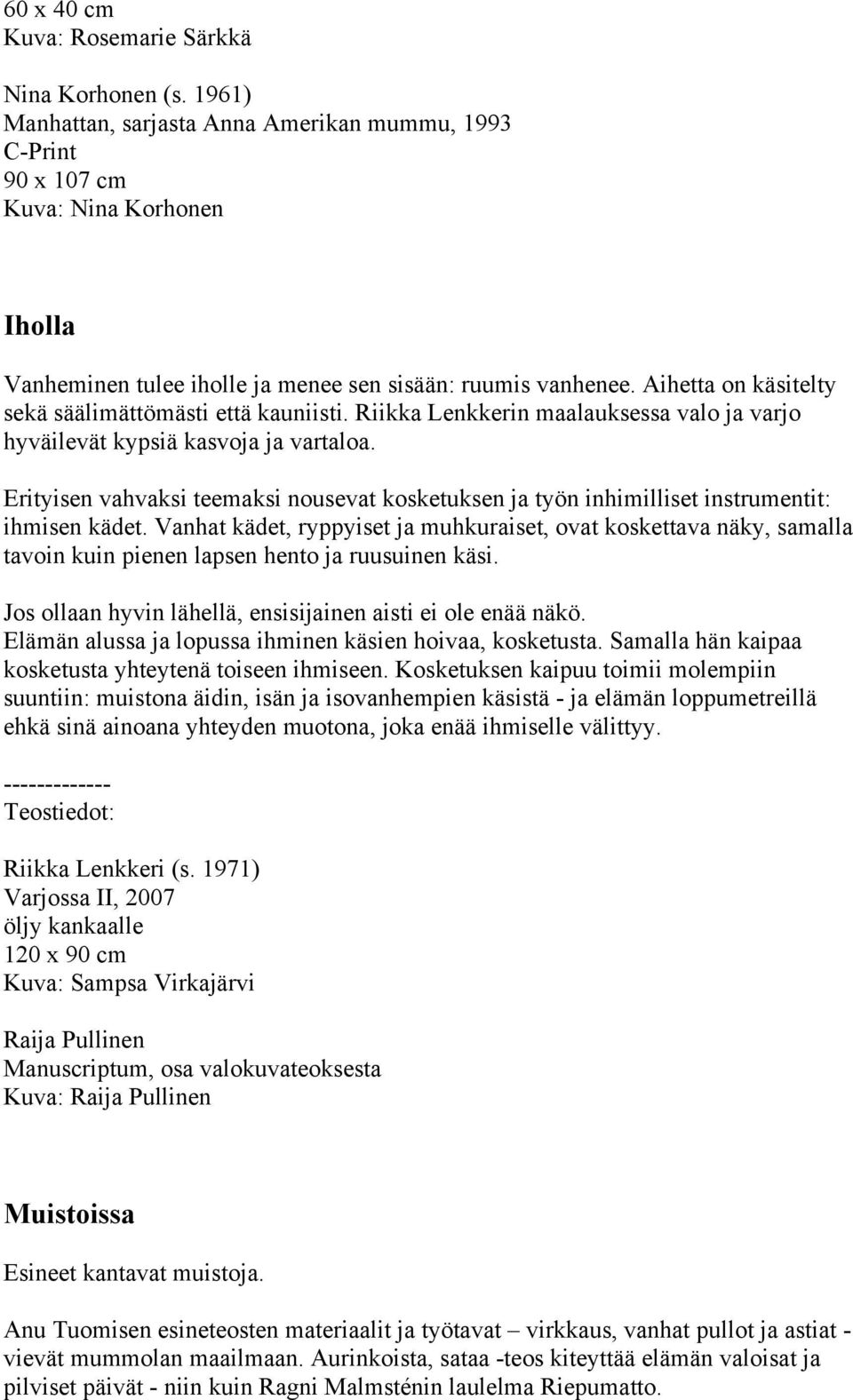 Aihetta on käsitelty sekä säälimättömästi että kauniisti. Riikka Lenkkerin maalauksessa valo ja varjo hyväilevät kypsiä kasvoja ja vartaloa.