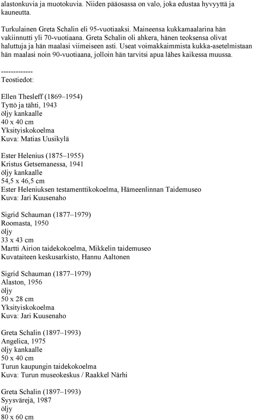 Useat voimakkaimmista kukka-asetelmistaan hän maalasi noin 90-vuotiaana, jolloin hän tarvitsi apua lähes kaikessa muussa.