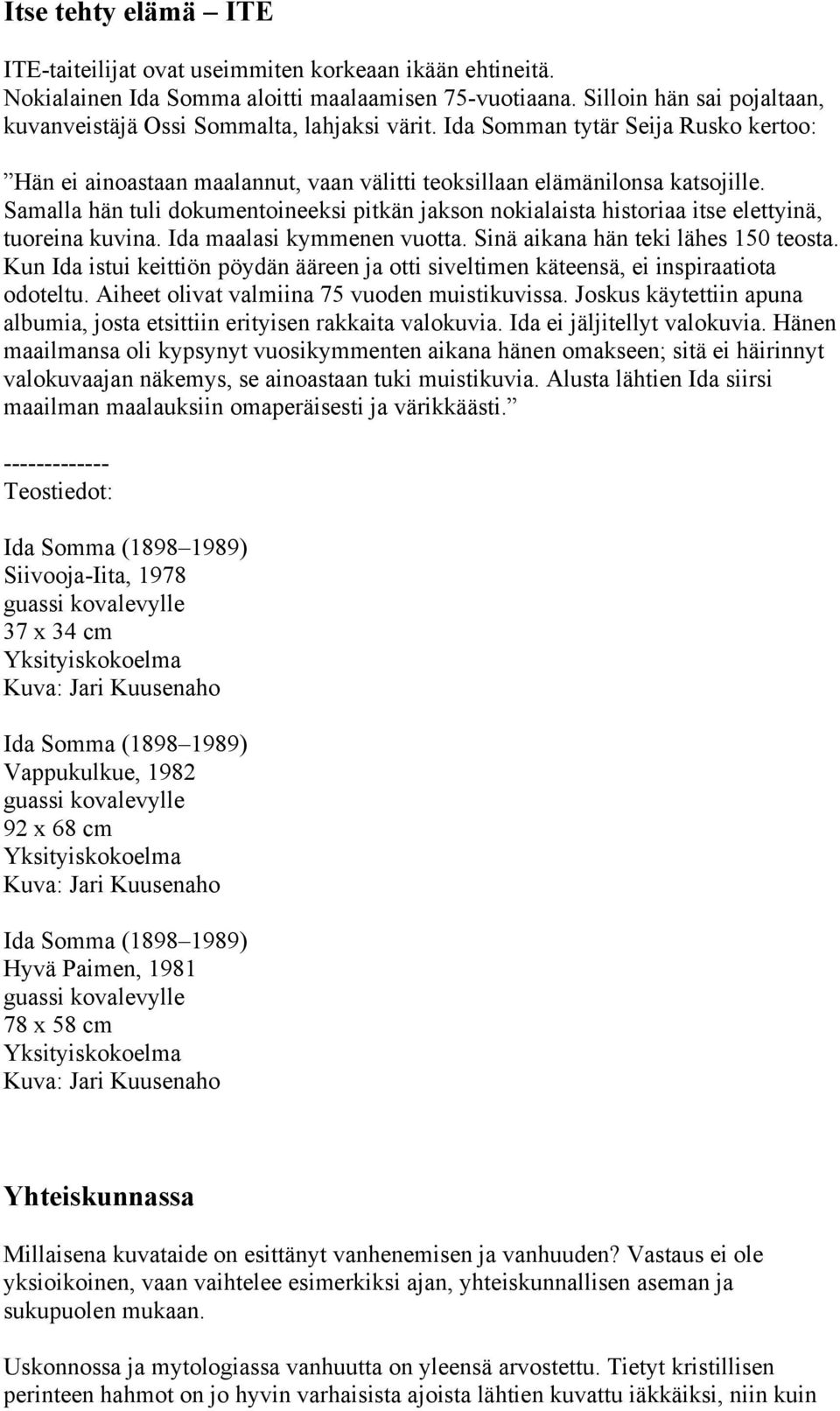 Samalla hän tuli dokumentoineeksi pitkän jakson nokialaista historiaa itse elettyinä, tuoreina kuvina. Ida maalasi kymmenen vuotta. Sinä aikana hän teki lähes 150 teosta.