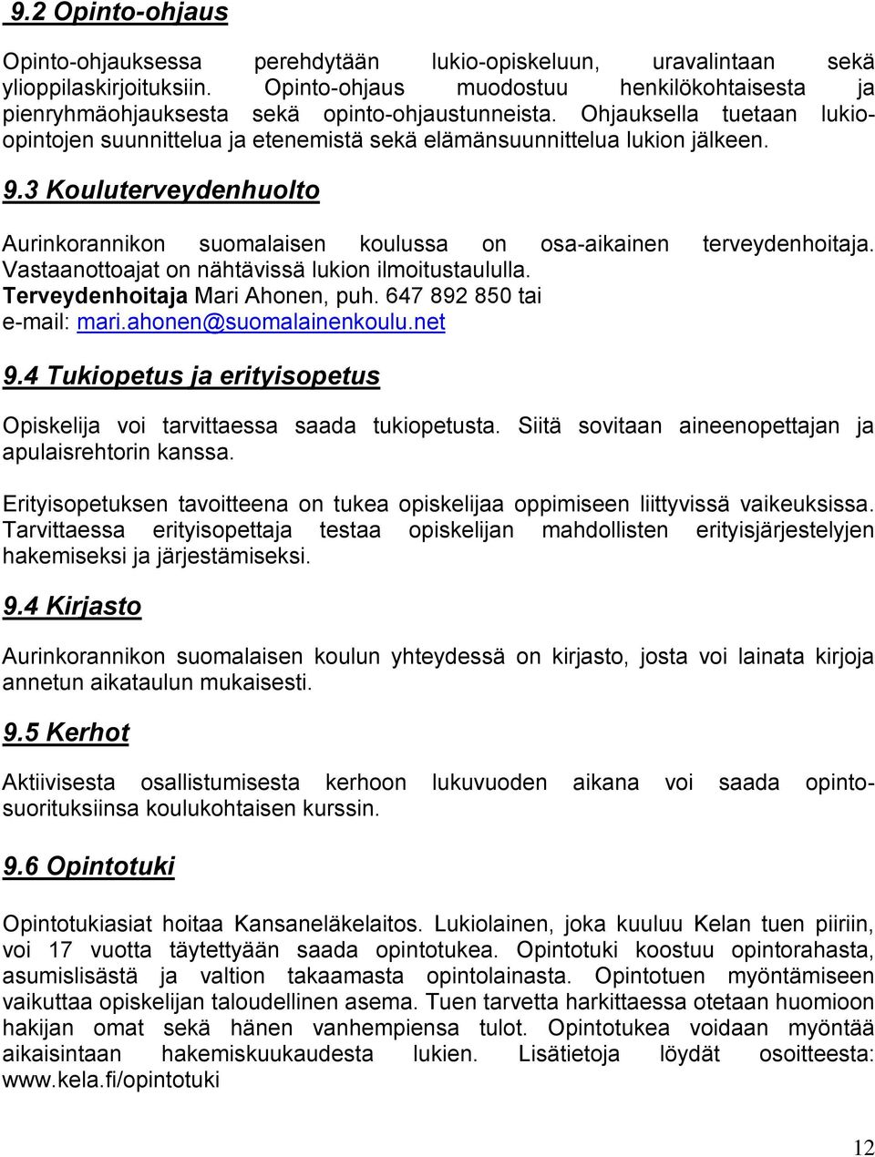 3 Kouluterveydenhuolto Aurinkorannikon suomalaisen koulussa on osa-aikainen terveydenhoitaja. Vastaanottoajat on nähtävissä lukion ilmoitustaululla. Terveydenhoitaja Mari Ahonen, puh.