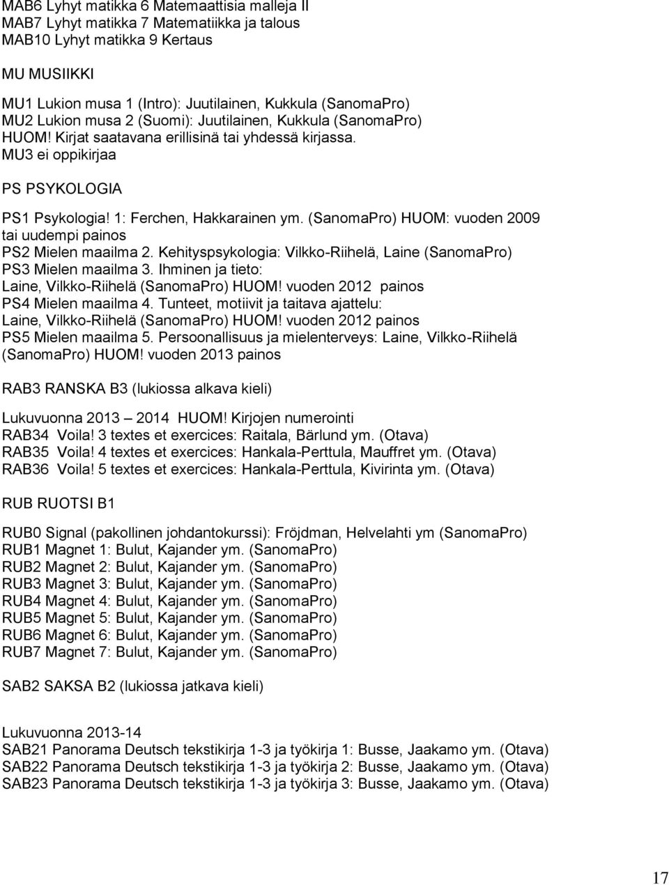 (SanomaPro) HUOM: vuoden 2009 tai uudempi painos PS2 Mielen maailma 2. Kehityspsykologia: Vilkko-Riihelä, Laine (SanomaPro) PS3 Mielen maailma 3.