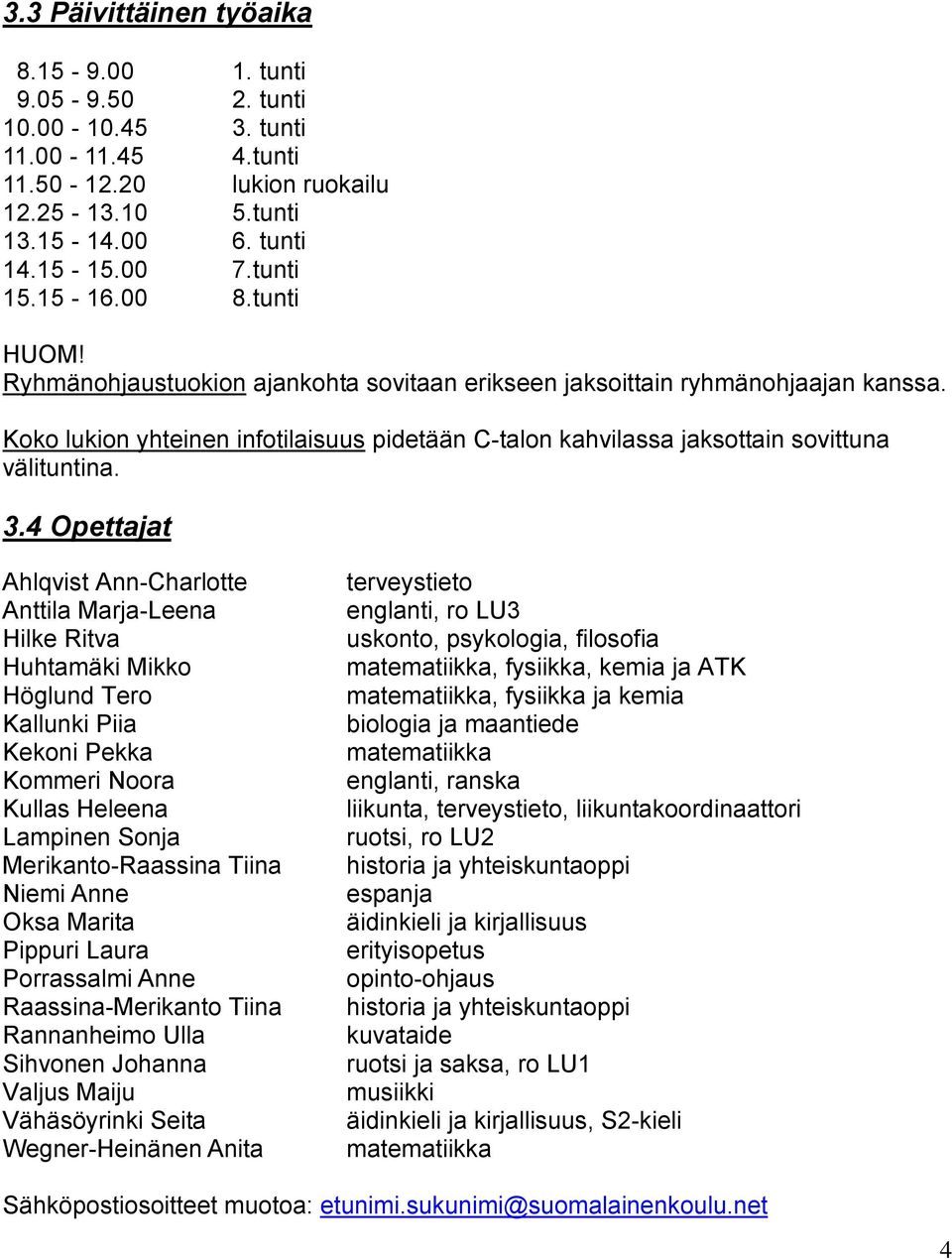 Koko lukion yhteinen infotilaisuus pidetään C-talon kahvilassa jaksottain sovittuna välituntina. 3.