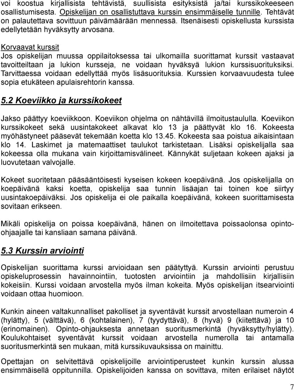 Korvaavat kurssit Jos opiskelijan muussa oppilaitoksessa tai ulkomailla suorittamat kurssit vastaavat tavoitteiltaan ja lukion kursseja, ne voidaan hyväksyä lukion kurssisuorituksiksi.