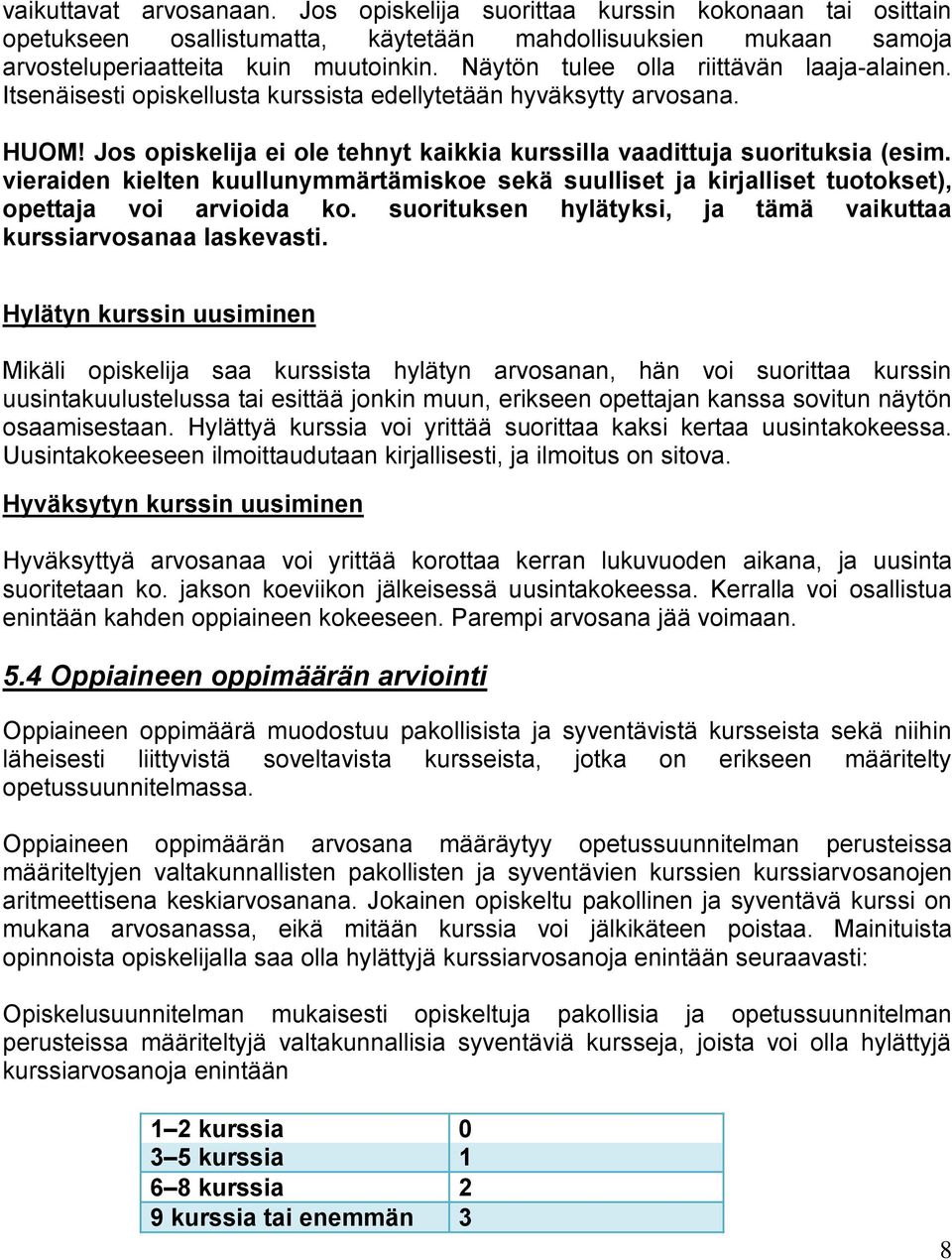 vieraiden kielten kuullunymmärtämiskoe sekä suulliset ja kirjalliset tuotokset), opettaja voi arvioida ko. suorituksen hylätyksi, ja tämä vaikuttaa kurssiarvosanaa laskevasti.