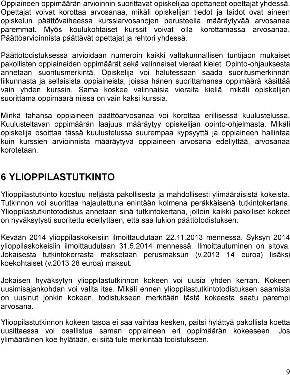 Myös koulukohtaiset kurssit voivat olla korottamassa arvosanaa. Päättöarvioinnista päättävät opettajat ja rehtori yhdessä.