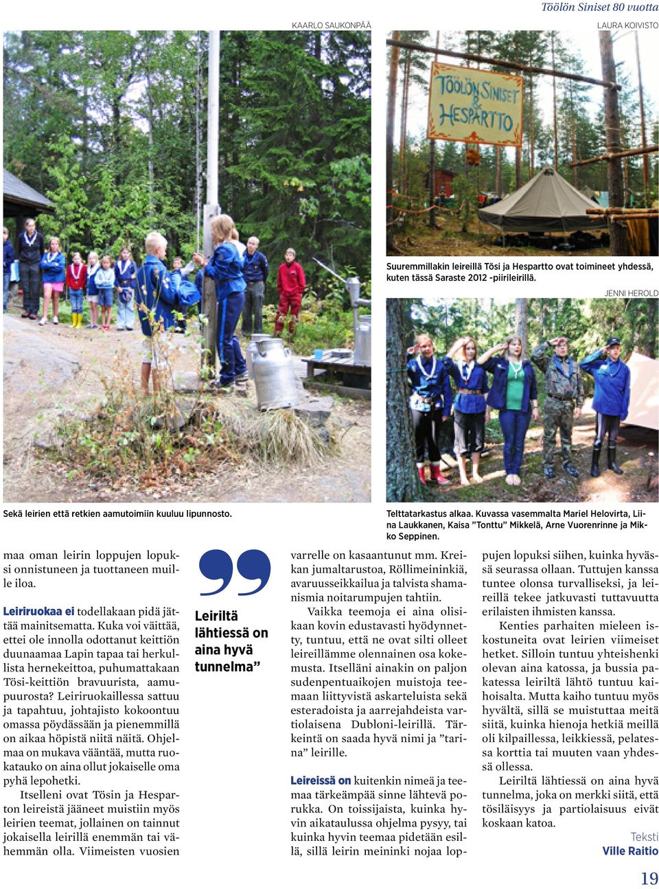 Kuka voi väittää, ettei ole innolla odottanut keittiön duunaamaa Lapin tapaa tai herkullista hernekeittoa, puhumattakaan Tösi-keittiön bravuurista, aamupuurosta?