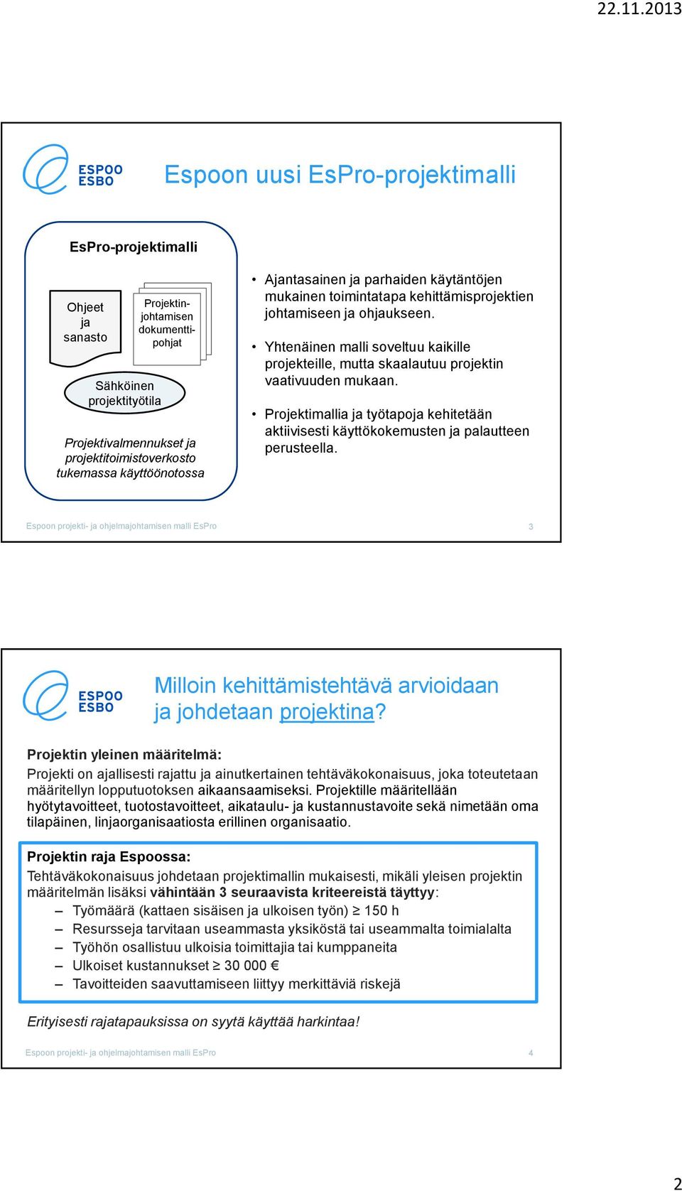 Yhtenäinen malli soveltuu kaikille projekteille, mutta skaalautuu projektin vaativuuden mukaan. Projektimallia ja työtapoja kehitetään aktiivisesti käyttökokemusten ja palautteen perusteella.