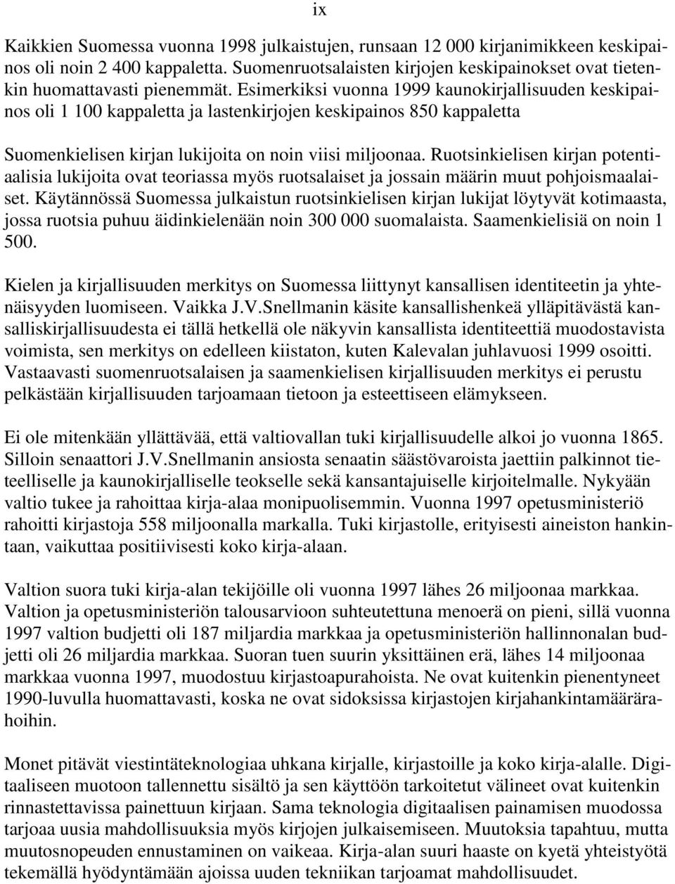 Ruotsinkielisen kirjan potentiaalisia lukijoita ovat teoriassa myös ruotsalaiset ja jossain määrin muut pohjoismaalaiset.