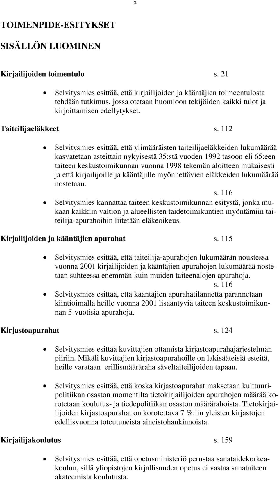 112 Selvitysmies esittää, että ylimääräisten taiteilijaeläkkeiden lukumäärää kasvatetaan asteittain nykyisestä 35:stä vuoden 1992 tasoon eli 65:een taiteen keskustoimikunnan vuonna 1998 tekemän