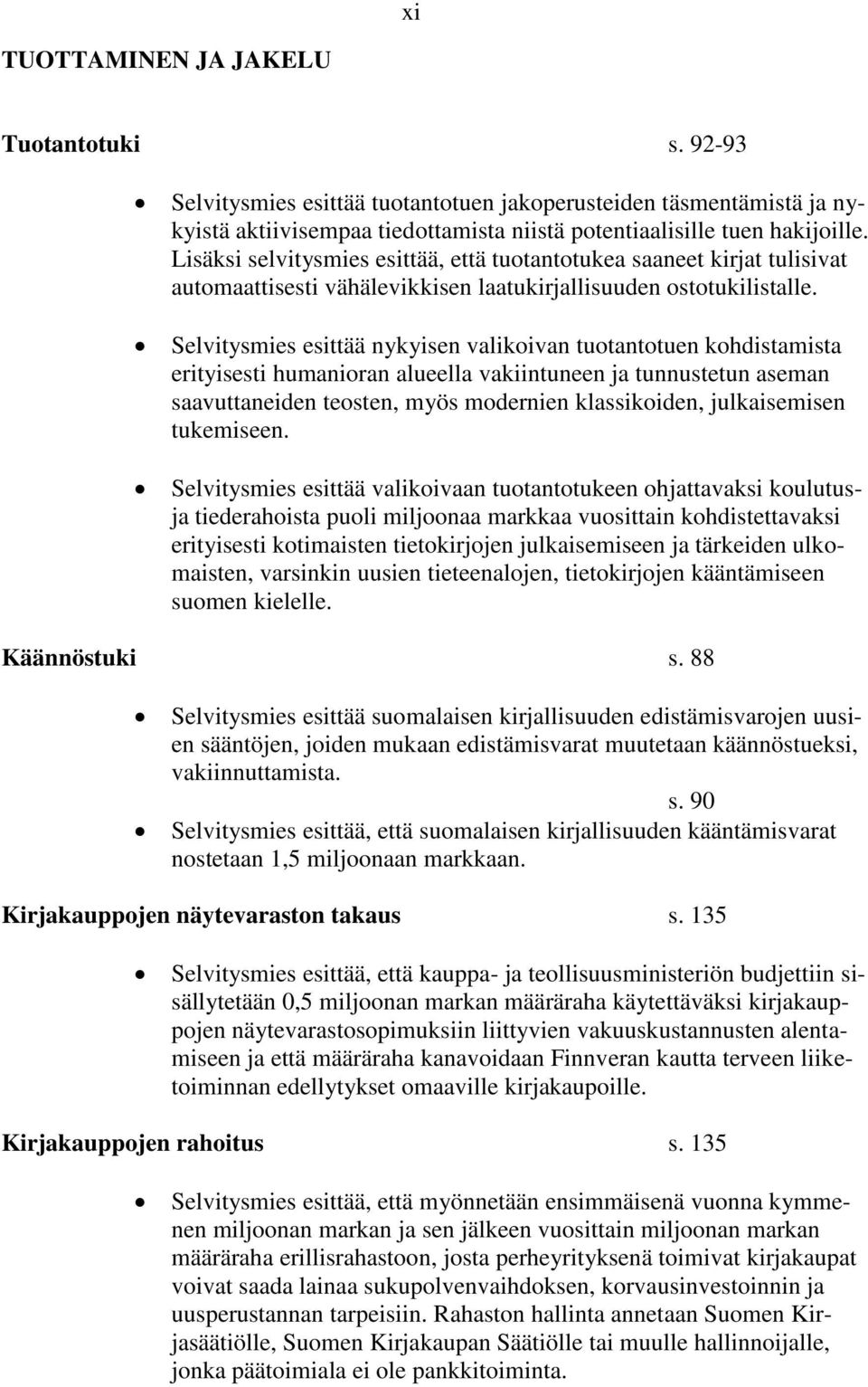 Selvitysmies esittää nykyisen valikoivan tuotantotuen kohdistamista erityisesti humanioran alueella vakiintuneen ja tunnustetun aseman saavuttaneiden teosten, myös modernien klassikoiden,