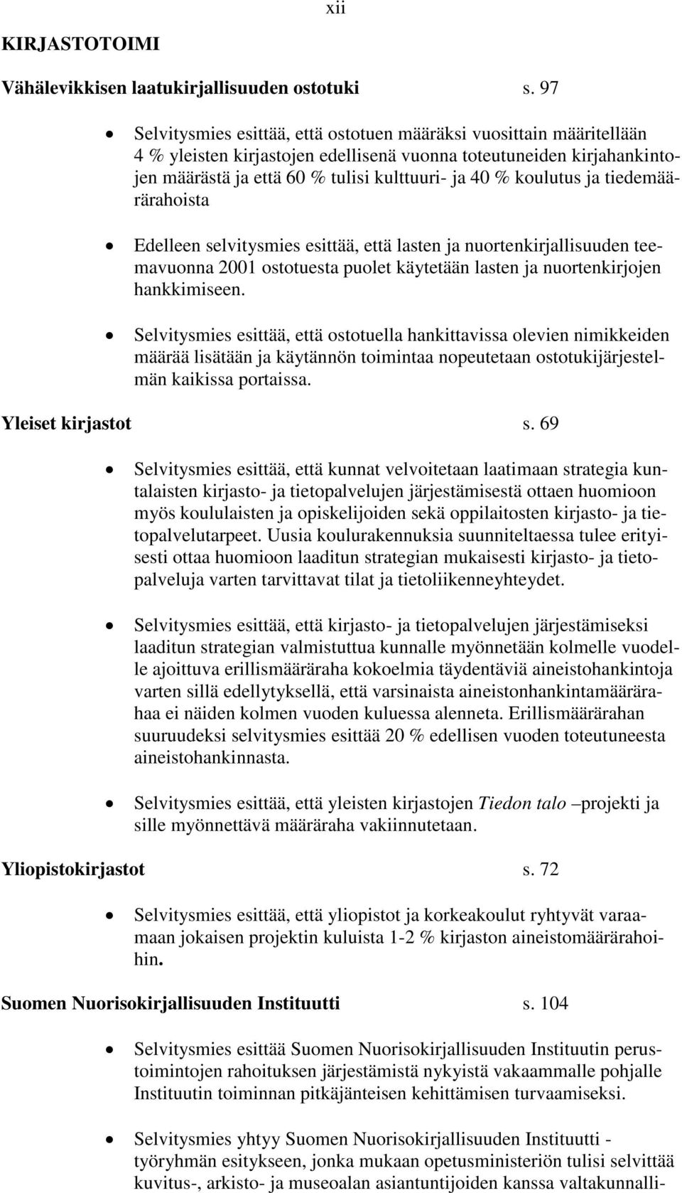 koulutus ja tiedemäärärahoista Edelleen selvitysmies esittää, että lasten ja nuortenkirjallisuuden teemavuonna 2001 ostotuesta puolet käytetään lasten ja nuortenkirjojen hankkimiseen.