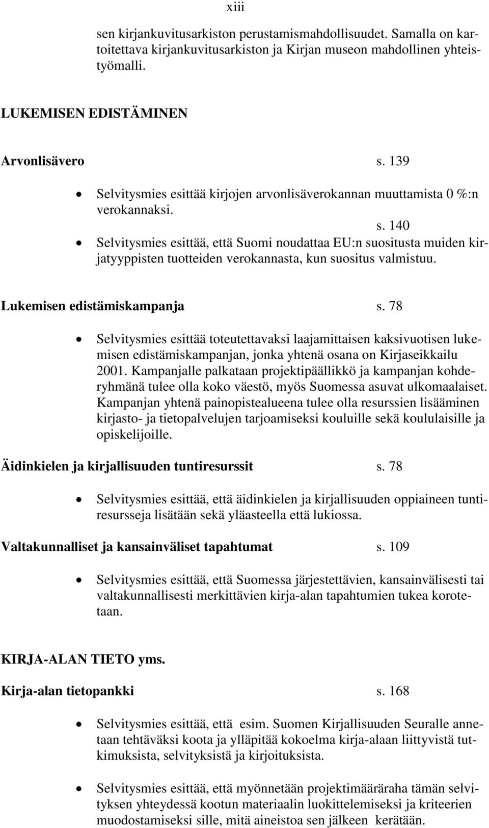 140 Selvitysmies esittää, että Suomi noudattaa EU:n suositusta muiden kirjatyyppisten tuotteiden verokannasta, kun suositus valmistuu. Lukemisen edistämiskampanja s.