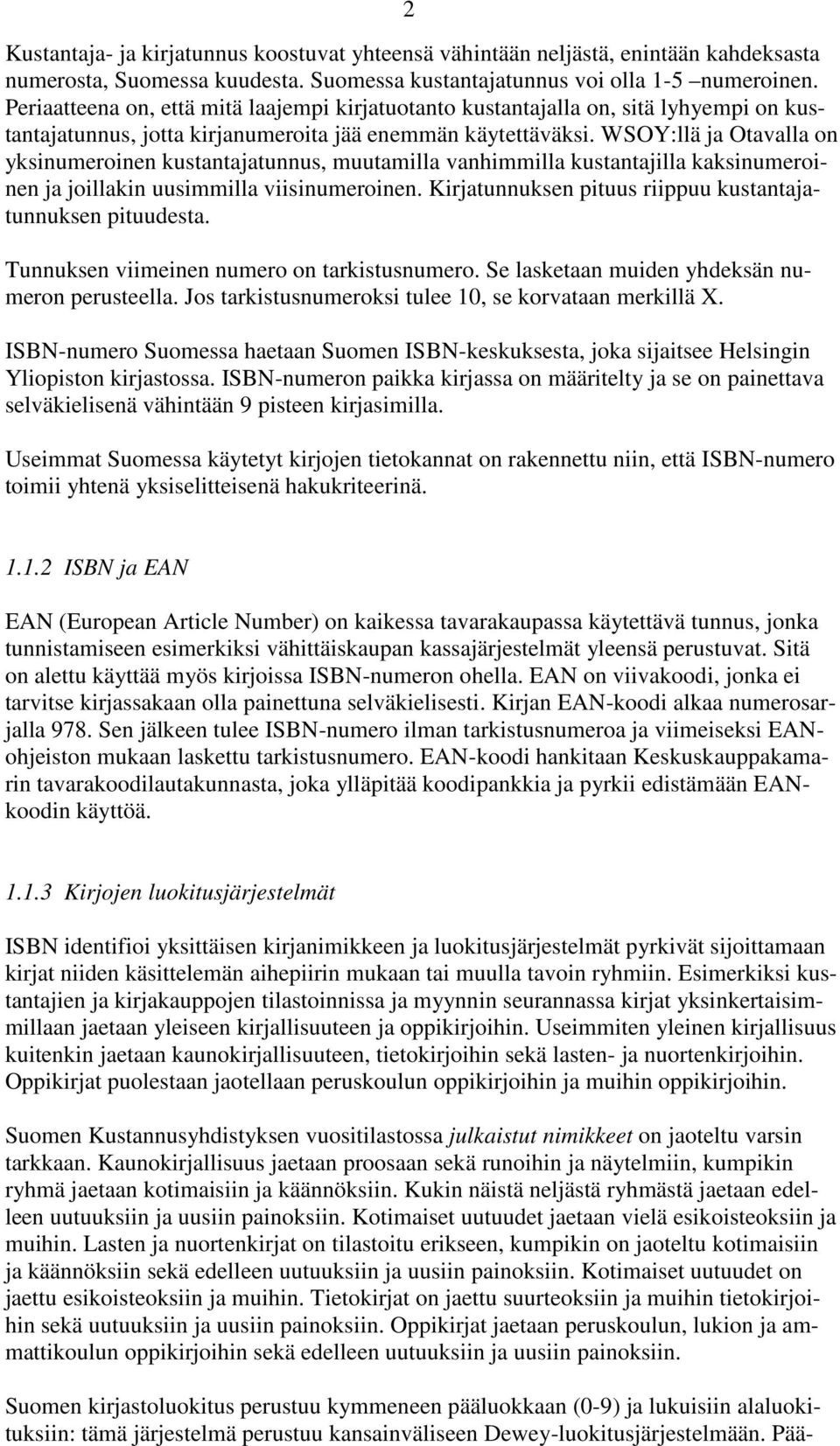 WSOY:llä ja Otavalla on yksinumeroinen kustantajatunnus, muutamilla vanhimmilla kustantajilla kaksinumeroinen ja joillakin uusimmilla viisinumeroinen.