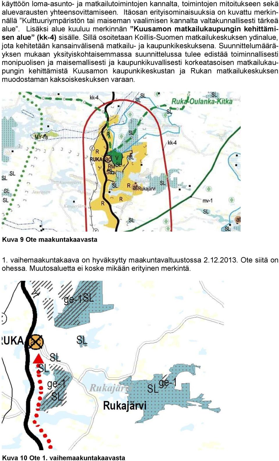 Lisäksi alue kuuluu merkinnän Kuusamon matkailukaupungin kehittämisen alue (kk-4) sisälle.