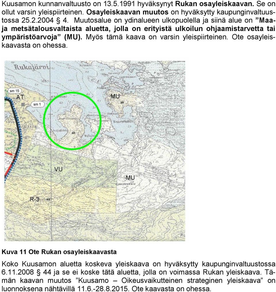 Myös tämä kaava on varsin yleispiirteinen. Ote osayleiskaavasta on ohessa.