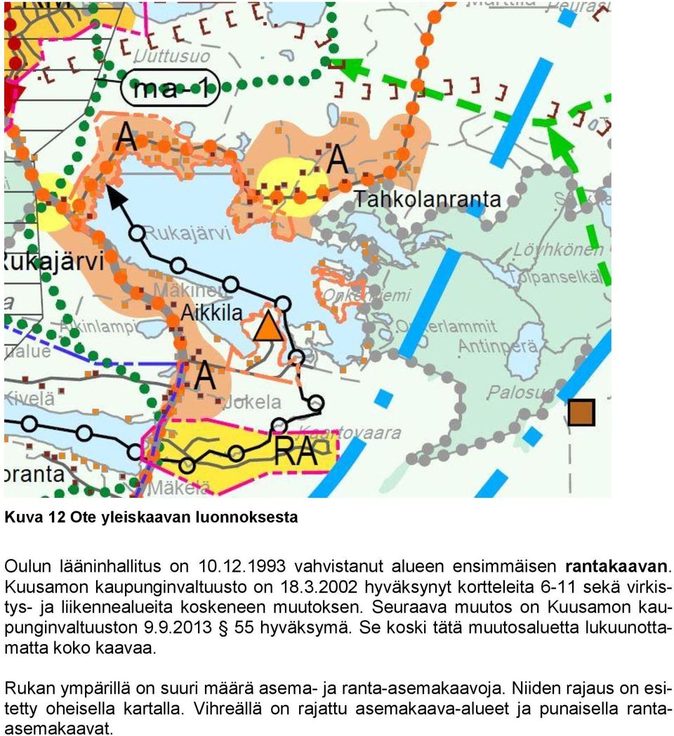 Seuraava muutos on Kuusamon kaupunginvaltuuston 9.9.2013 55 hyväksymä. Se koski tätä muutosaluetta lukuunottamatta koko kaavaa.