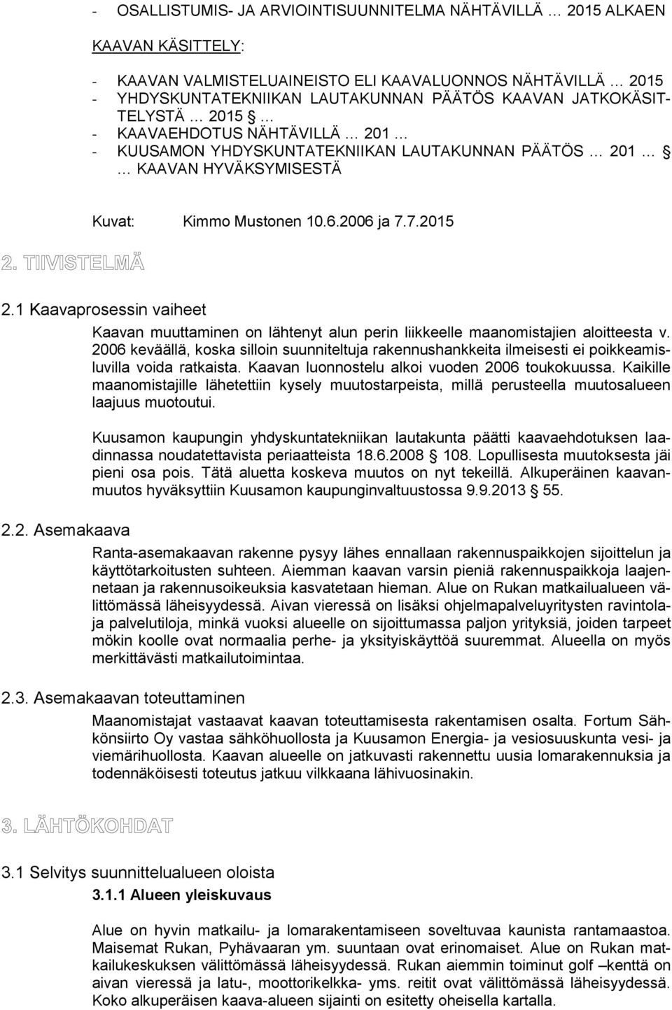 1 Kaavaprosessin vaiheet Kaavan muuttaminen on lähtenyt alun perin liikkeelle maanomistajien aloitteesta v.