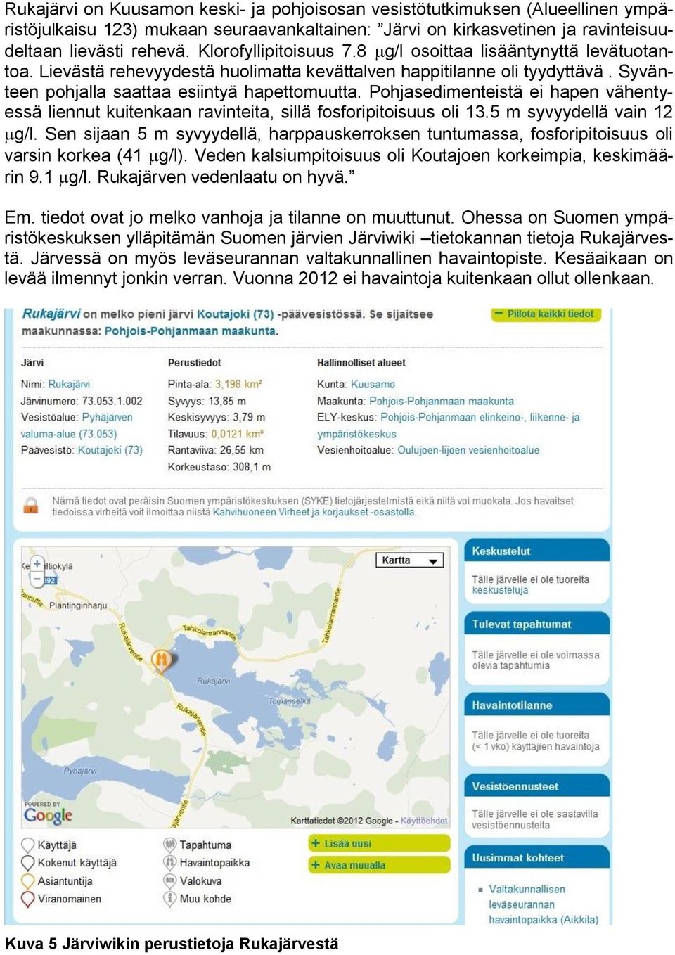 Pohjasedimenteistä ei hapen vähentyessä liennut kuitenkaan ravinteita, sillä fosforipitoisuus oli 13.5 m syvyydellä vain 12 g/l.