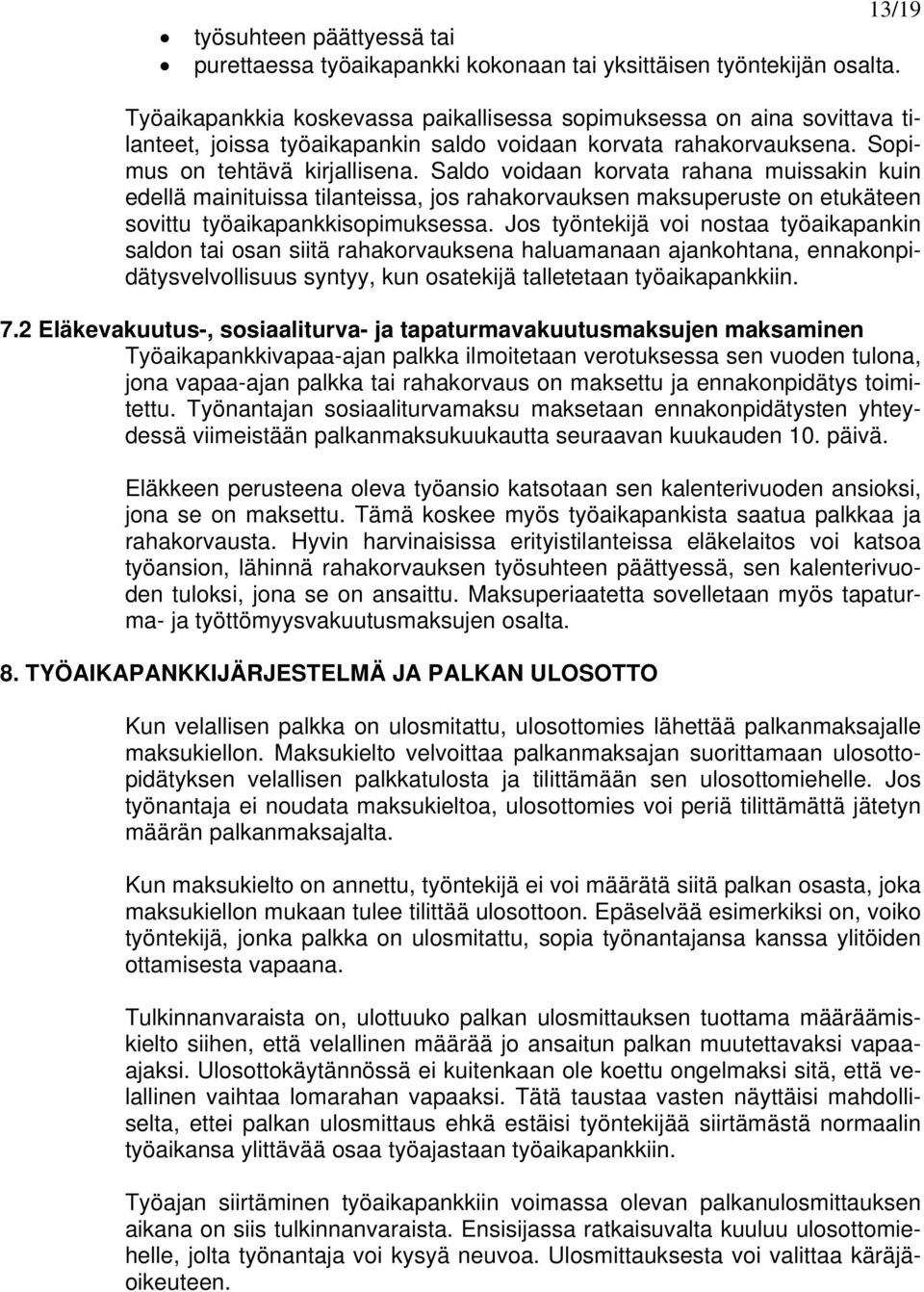 Saldo voidaan korvata rahana muissakin kuin edellä mainituissa tilanteissa, jos rahakorvauksen maksuperuste on etukäteen sovittu työaikapankkisopimuksessa.