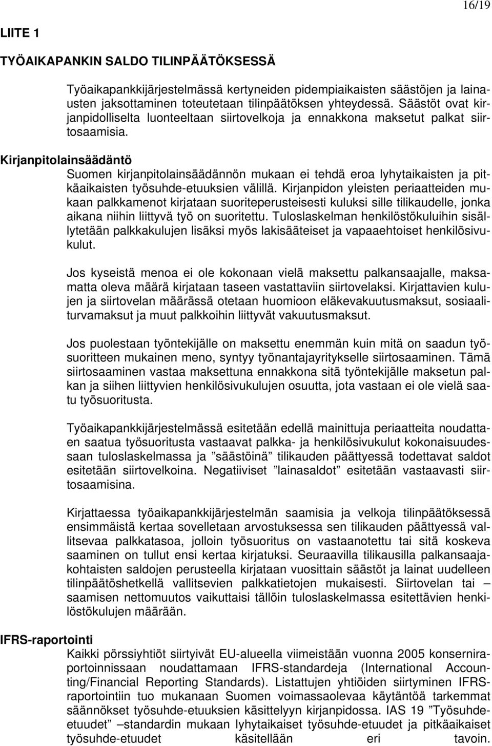 Kirjanpitolainsäädäntö Suomen kirjanpitolainsäädännön mukaan ei tehdä eroa lyhytaikaisten ja pitkäaikaisten työsuhde-etuuksien välillä.