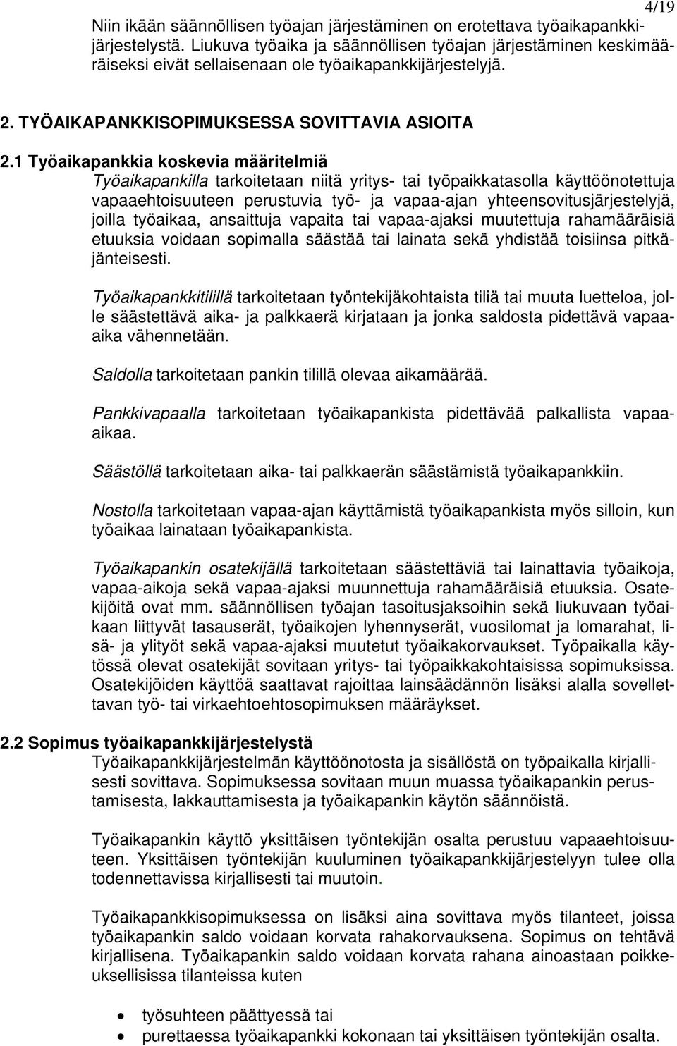 1 Työaikapankkia koskevia määritelmiä Työaikapankilla tarkoitetaan niitä yritys- tai työpaikkatasolla käyttöönotettuja vapaaehtoisuuteen perustuvia työ- ja vapaa-ajan yhteensovitusjärjestelyjä,