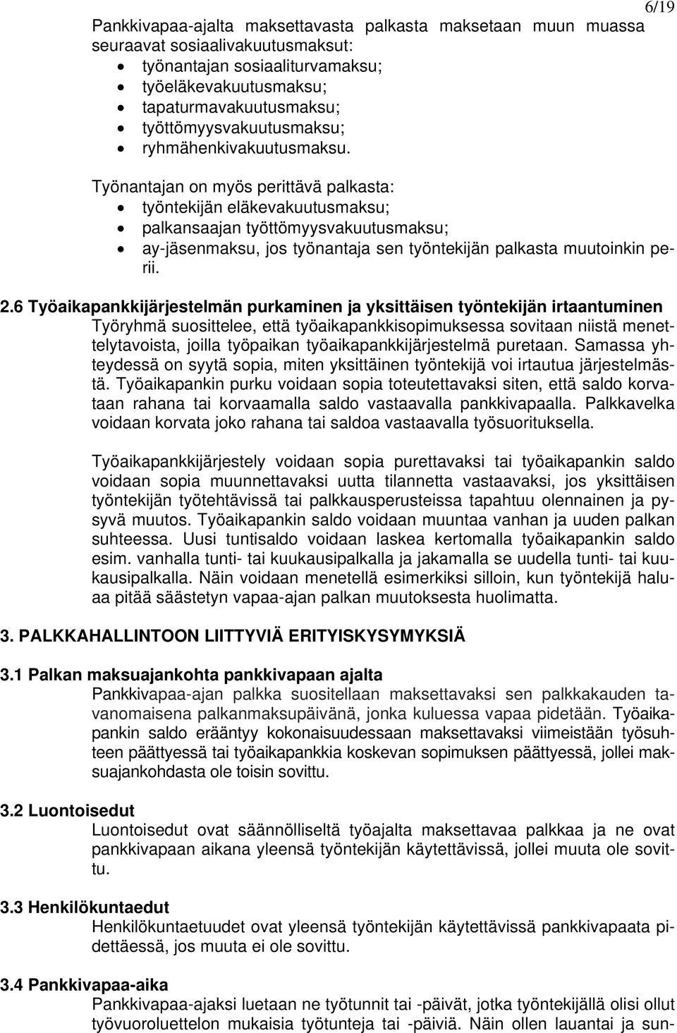 Työnantajan on myös perittävä palkasta: työntekijän eläkevakuutusmaksu; palkansaajan työttömyysvakuutusmaksu; ay-jäsenmaksu, jos työnantaja sen työntekijän palkasta muutoinkin perii. 2.