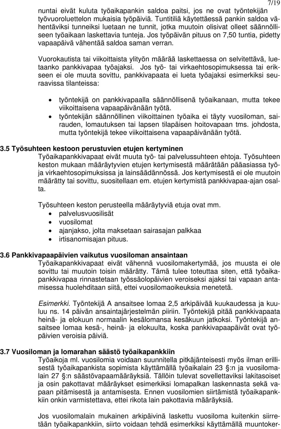 Jos työpäivän pituus on 7,50 tuntia, pidetty vapaapäivä vähentää saldoa saman verran. Vuorokautista tai viikoittaista ylityön määrää laskettaessa on selvitettävä, luetaanko pankkivapaa työajaksi.