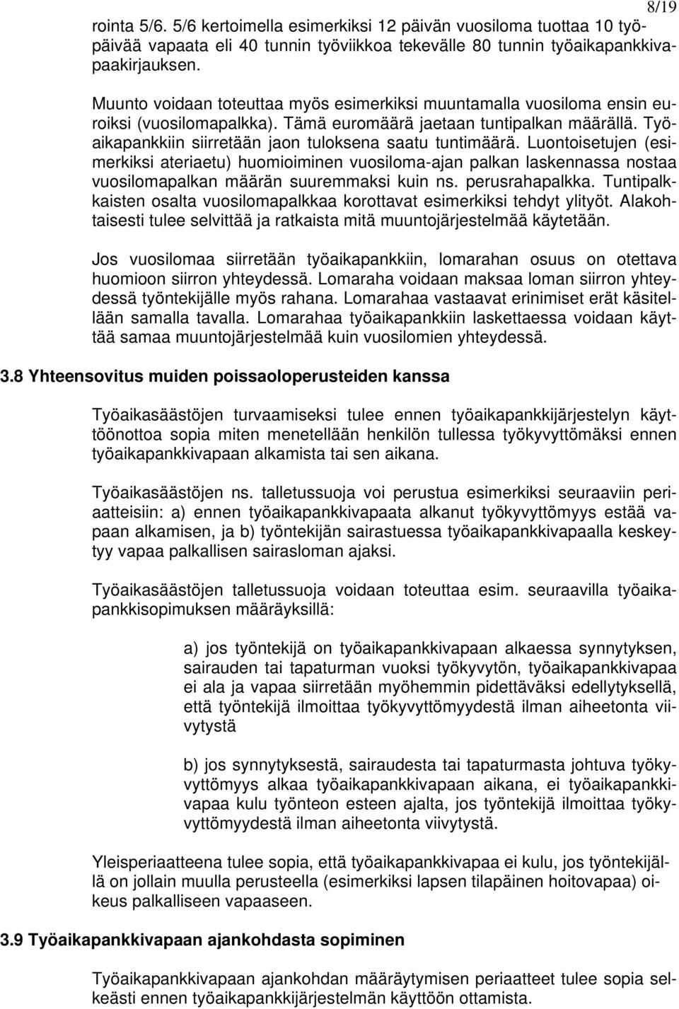 Työaikapankkiin siirretään jaon tuloksena saatu tuntimäärä. Luontoisetujen (esimerkiksi ateriaetu) huomioiminen vuosiloma-ajan palkan laskennassa nostaa vuosilomapalkan määrän suuremmaksi kuin ns.