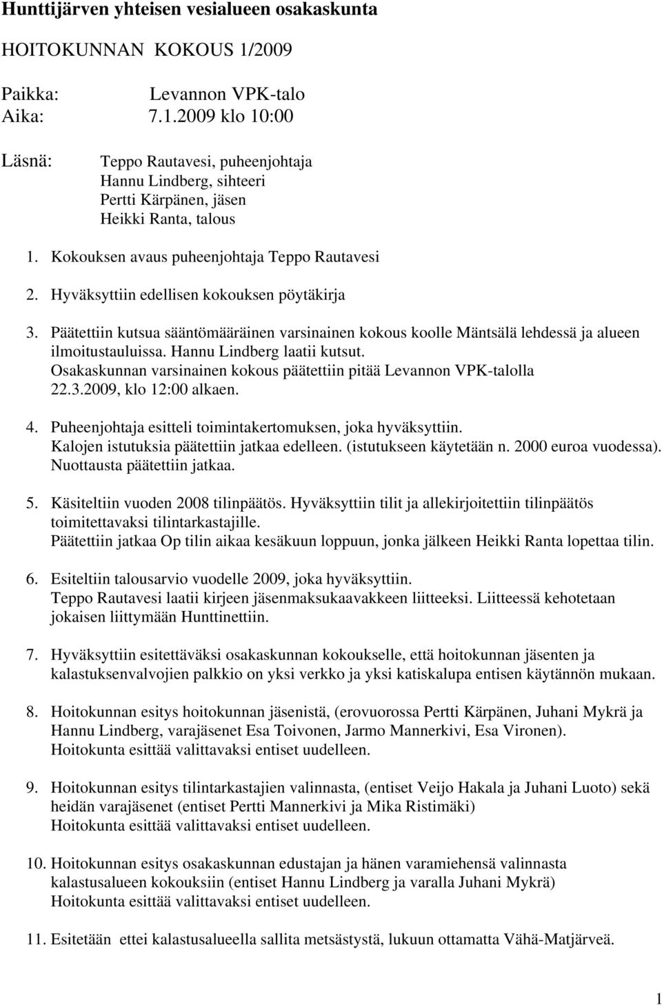 Päätettiin kutsua sääntömääräinen varsinainen kokous koolle Mäntsälä lehdessä ja alueen ilmoitustauluissa. Hannu Lindberg laatii kutsut.