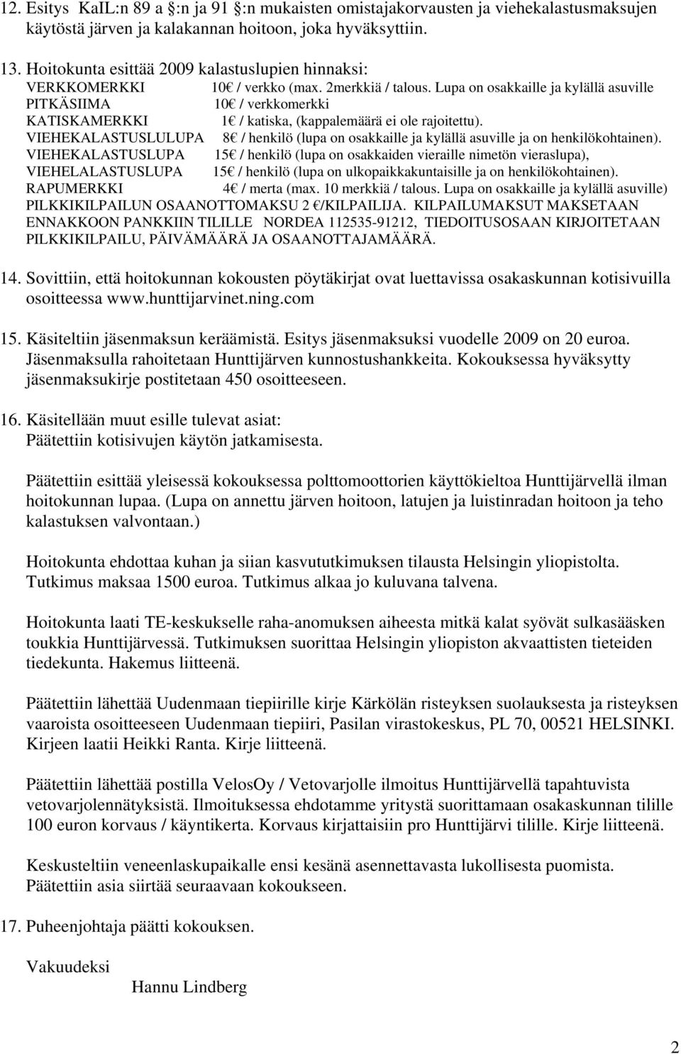 Lupa on osakkaille ja kylällä asuville PITKÄSIIMA 10 / verkkomerkki KATISKAMERKKI 1 / katiska, (kappalemäärä ei ole rajoitettu).