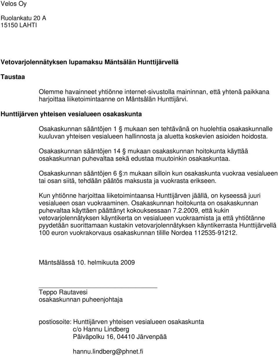 Hunttijärven yhteisen vesialueen osakaskunta Osakaskunnan sääntöjen 1 mukaan sen tehtävänä on huolehtia osakaskunnalle kuuluvan yhteisen vesialueen hallinnosta ja aluetta koskevien asioiden hoidosta.