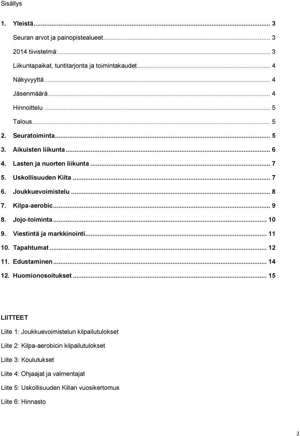 Kilpa-aerobic... 9 8. Jojo-toiminta... 10 9. Viestintä ja markkinointi... 11 10. Tapahtumat... 12 11. Edustaminen... 14 12. Huomionosoitukset.