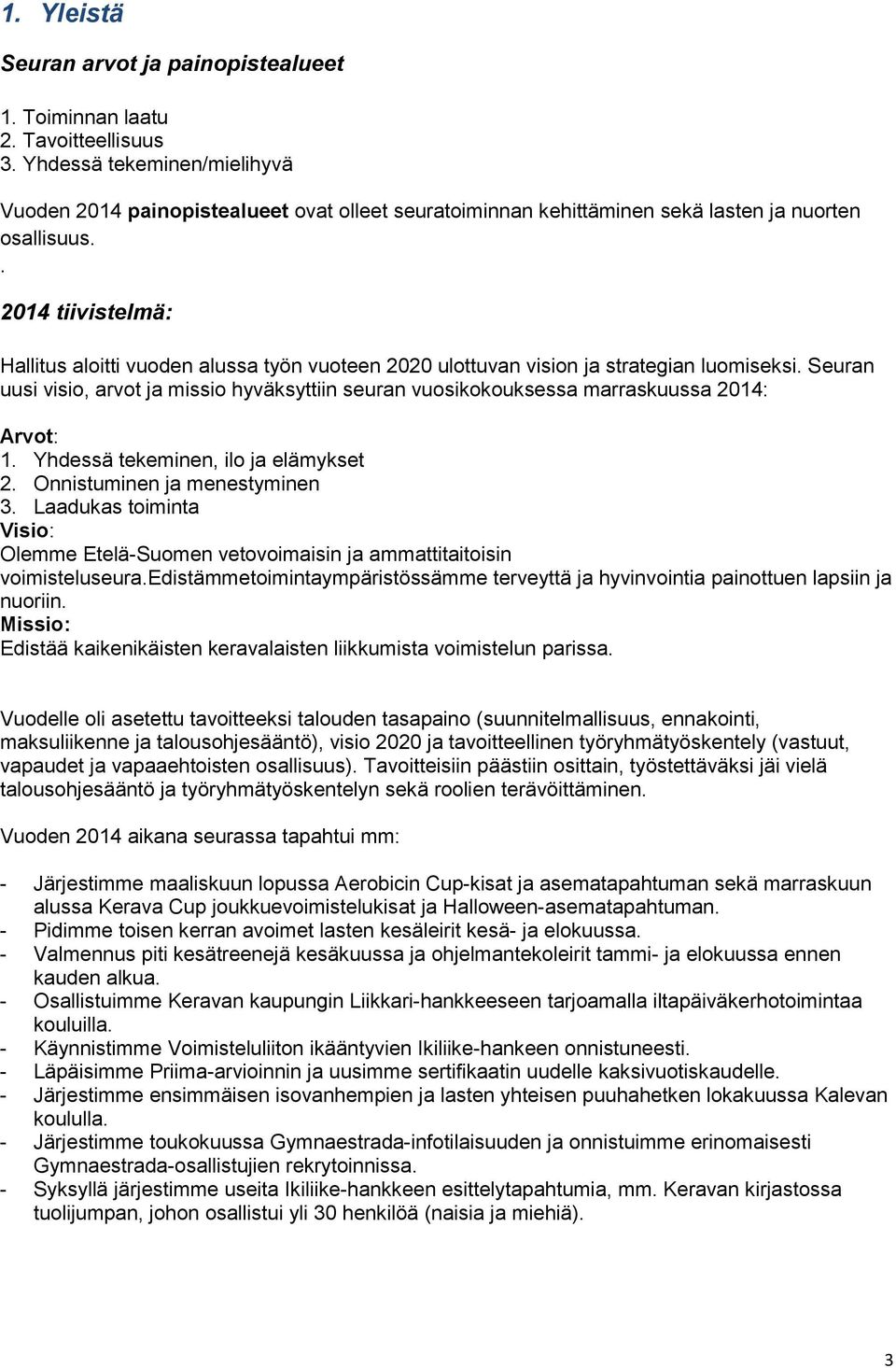 . 2014 tiivistelmä: Hallitus aloitti vuoden alussa työn vuoteen 2020 ulottuvan vision ja strategian luomiseksi.