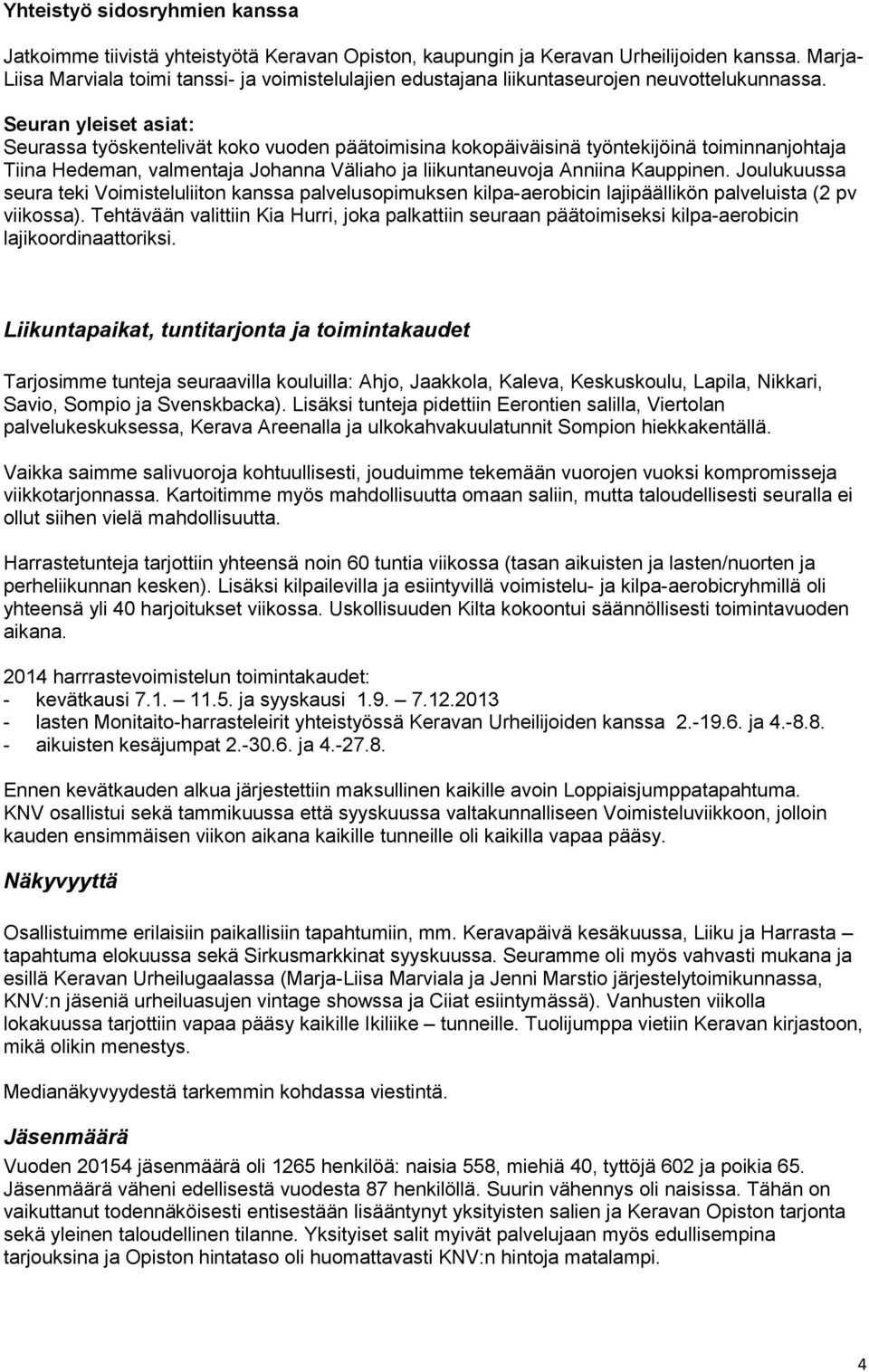 Seuran yleiset asiat: Seurassa työskentelivät koko vuoden päätoimisina kokopäiväisinä työntekijöinä toiminnanjohtaja Tiina Hedeman, valmentaja Johanna Väliaho ja liikuntaneuvoja Anniina Kauppinen.